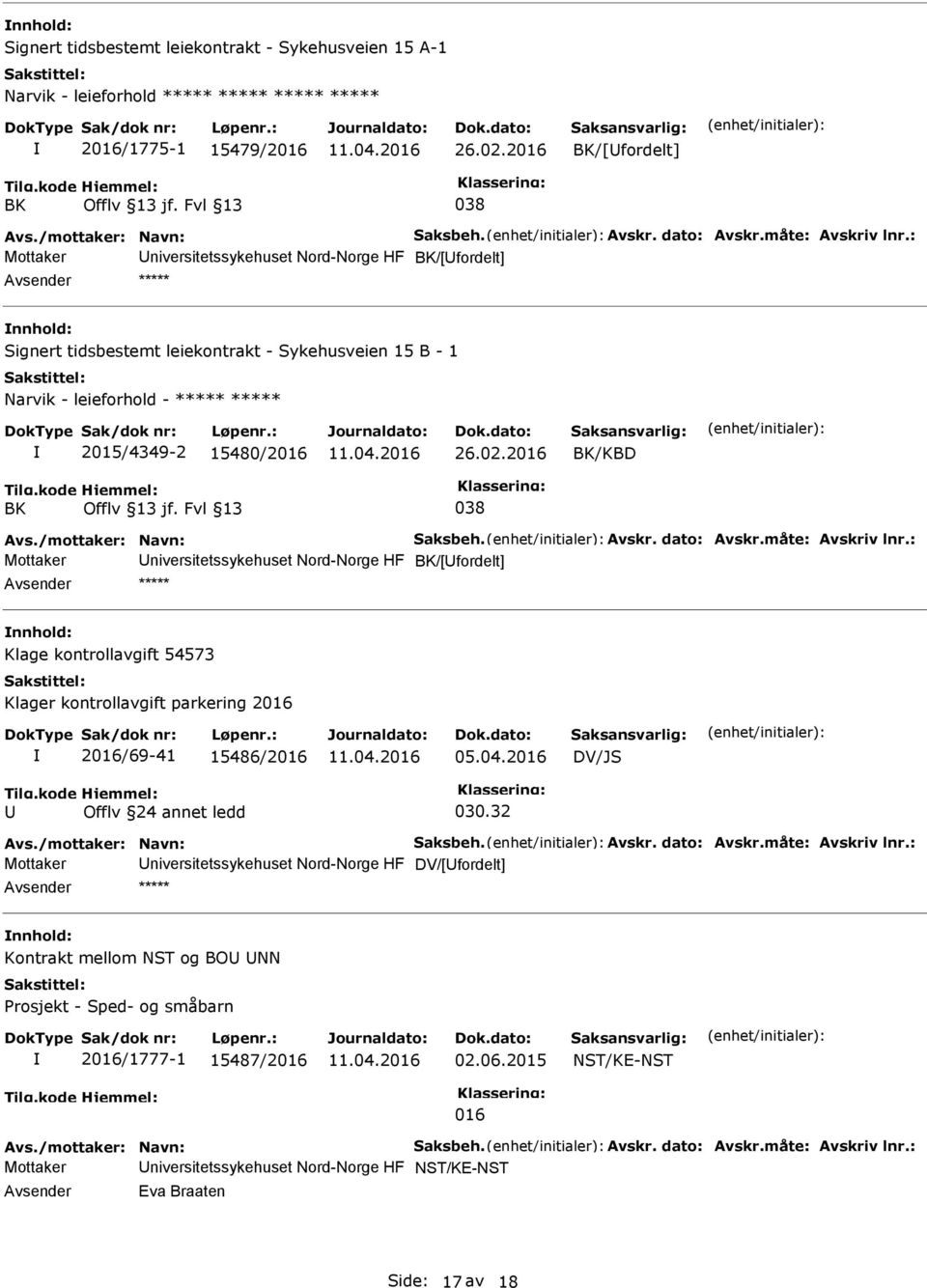 15480/2016 26.02.2016 BK/KBD BK 038 Mottaker niversitetssykehuset Nord-Norge HF BK/[fordelt] nnhold: Klage kontrollavgift 54573 Klager kontrollavgift parkering 2016 2016/69-41 15486/2016 05.04.
