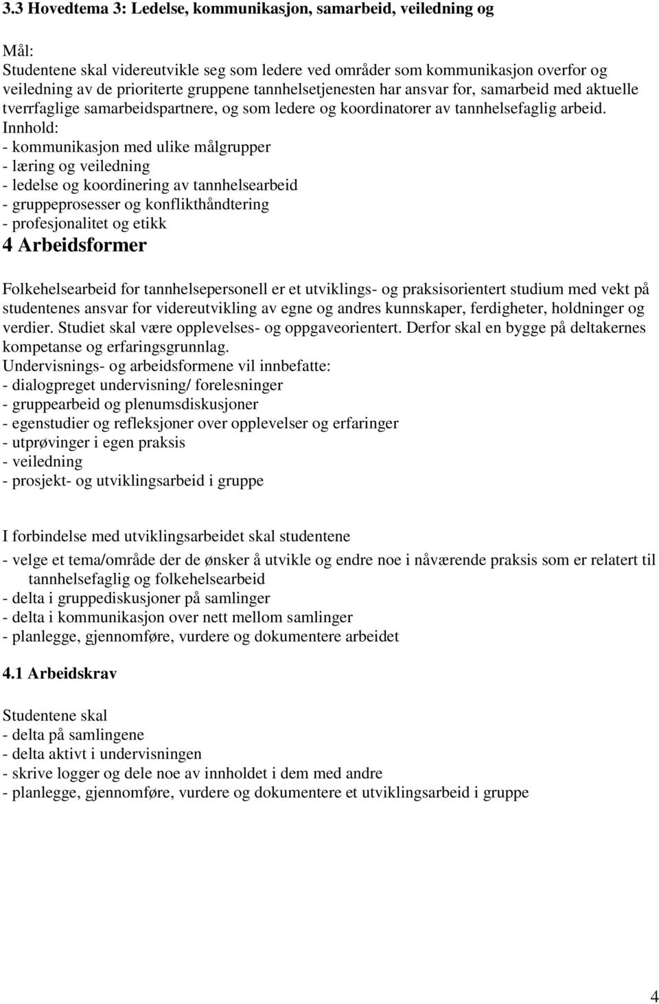 - kommunikasjon med ulike målgrupper - læring og veiledning - ledelse og koordinering av tannhelsearbeid - gruppeprosesser og konflikthåndtering - profesjonalitet og etikk 4 Arbeidsformer