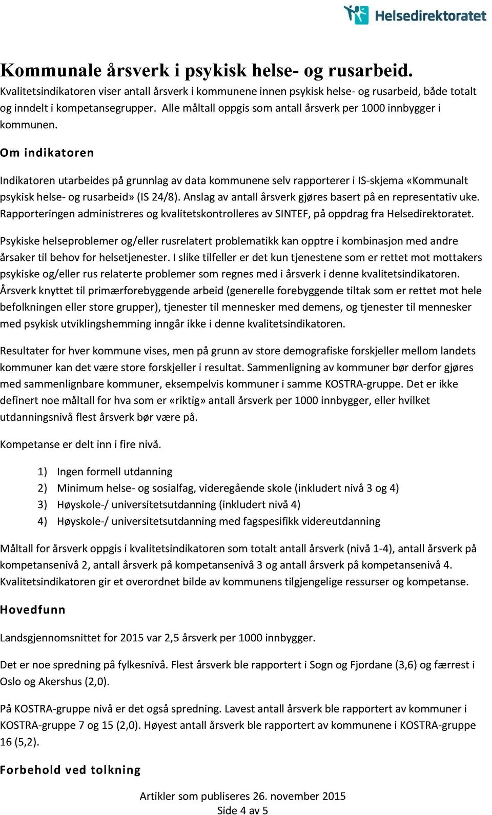 Om indikatoren Indikatoren utarbeides på grunnlag av data kommunene selv rapporterer i IS - skjema «Kommunalt psykisk helse - og rusarbeid» (IS 24/8).