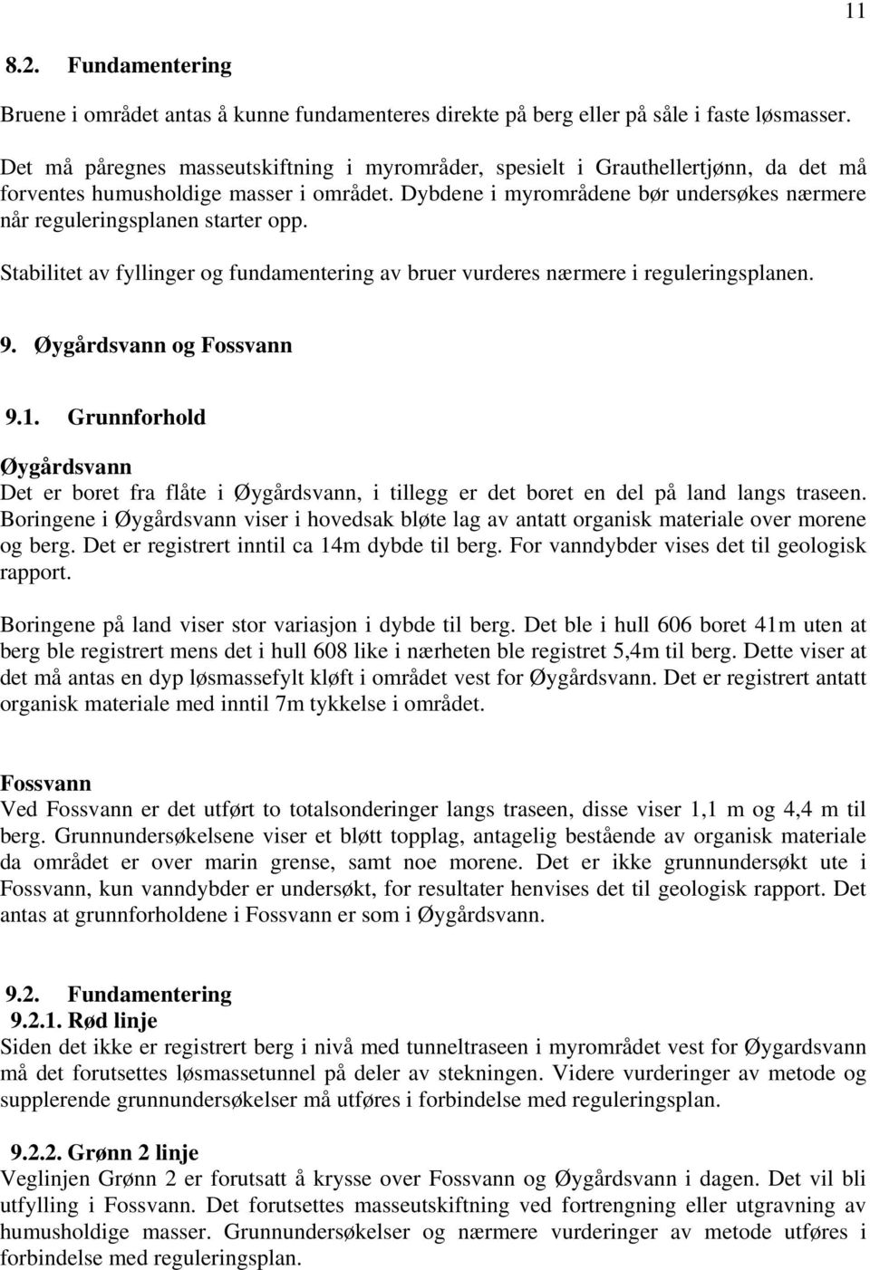 Dybdene i myrområdene bør undersøkes nærmere når reguleringsplanen starter opp. Stabilitet av fyllinger og fundamentering av bruer vurderes nærmere i reguleringsplanen. 9. Øygårdsvann og Fossvann 9.1.