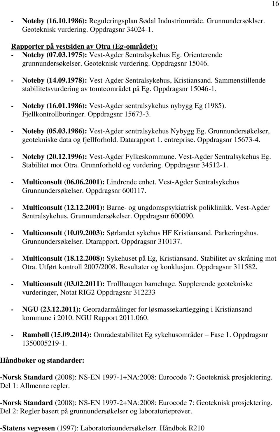 Sammenstillende stabilitetsvurdering av tomteområdet på Eg. Oppdragsnr 15046-1. - Noteby (16.01.1986): Vest-Agder sentralsykehus nybygg Eg (1985). Fjellkontrollboringer. Oppdragsnr 15673-3.