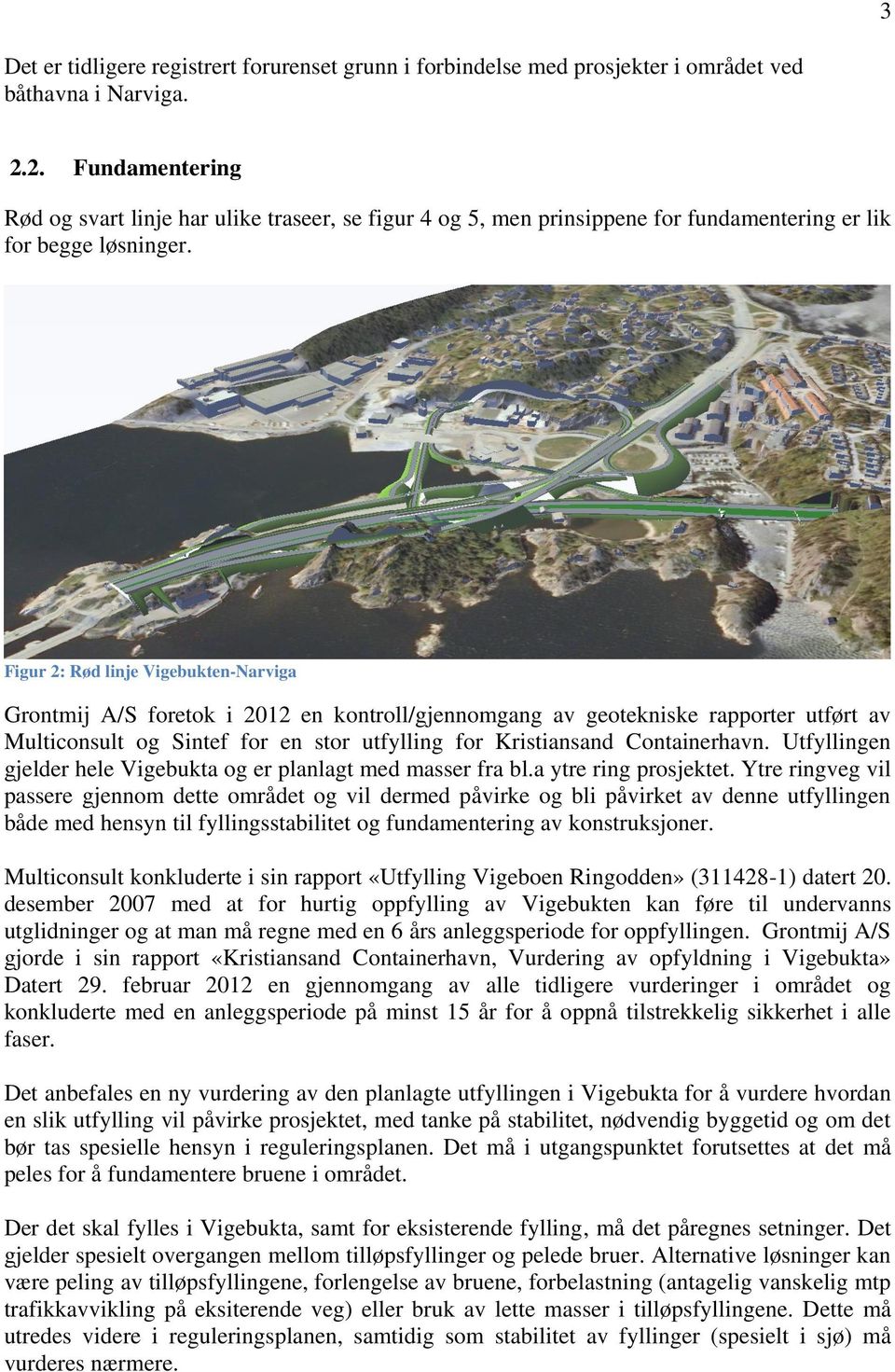 Figur 2: Rød linje Vigebukten-Narviga Grontmij A/S foretok i 2012 en kontroll/gjennomgang av geotekniske rapporter utført av Multiconsult og Sintef for en stor utfylling for Kristiansand