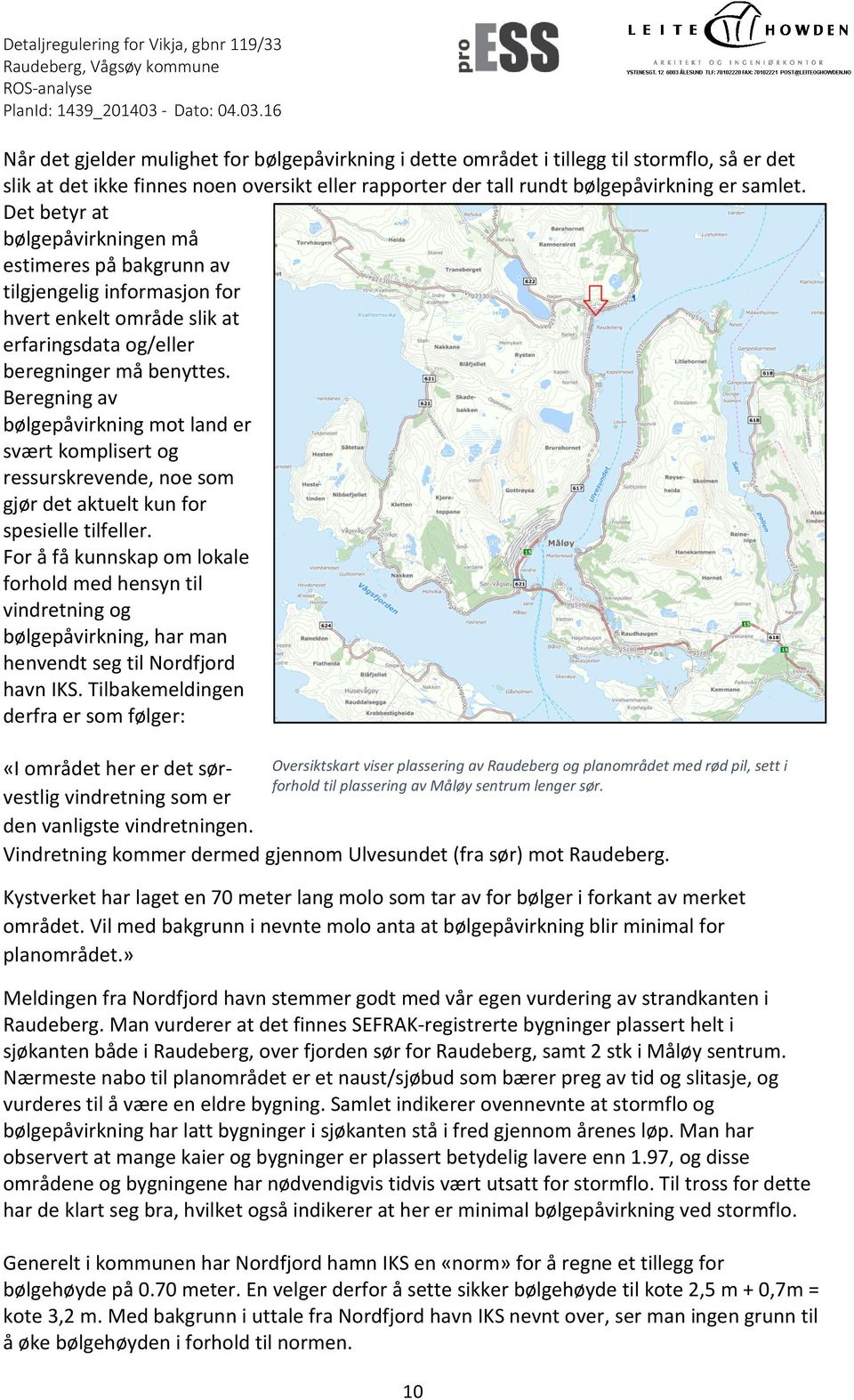 Beregning av bølgepåvirkning mot land er svært komplisert og ressurskrevende, noe som gjør det aktuelt kun for spesielle tilfeller.