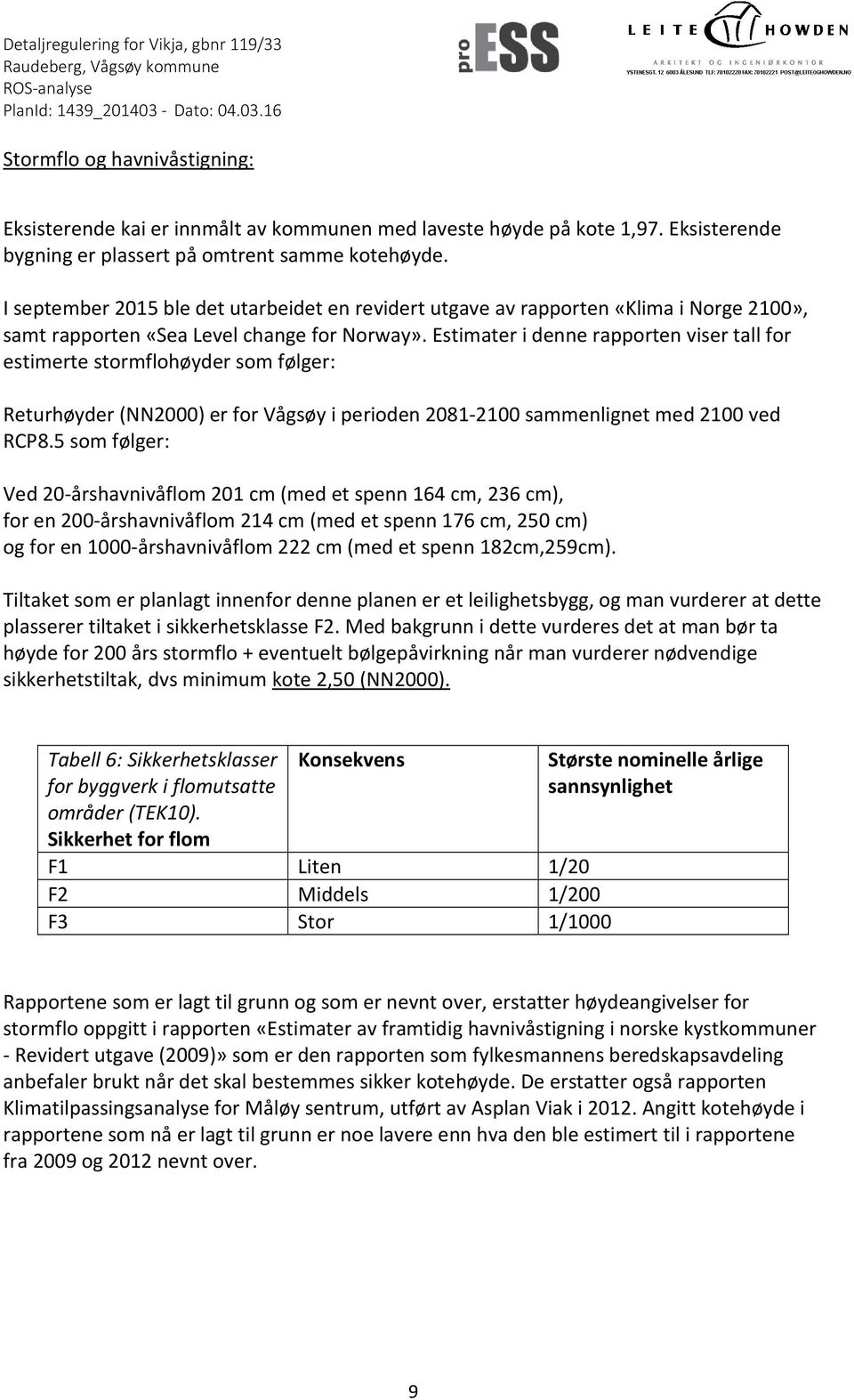 Estimater i denne rapporten viser tall for estimerte stormflohøyder som følger: Returhøyder (NN2000) er for Vågsøy i perioden 2081-2100 sammenlignet med 2100 ved RCP8.