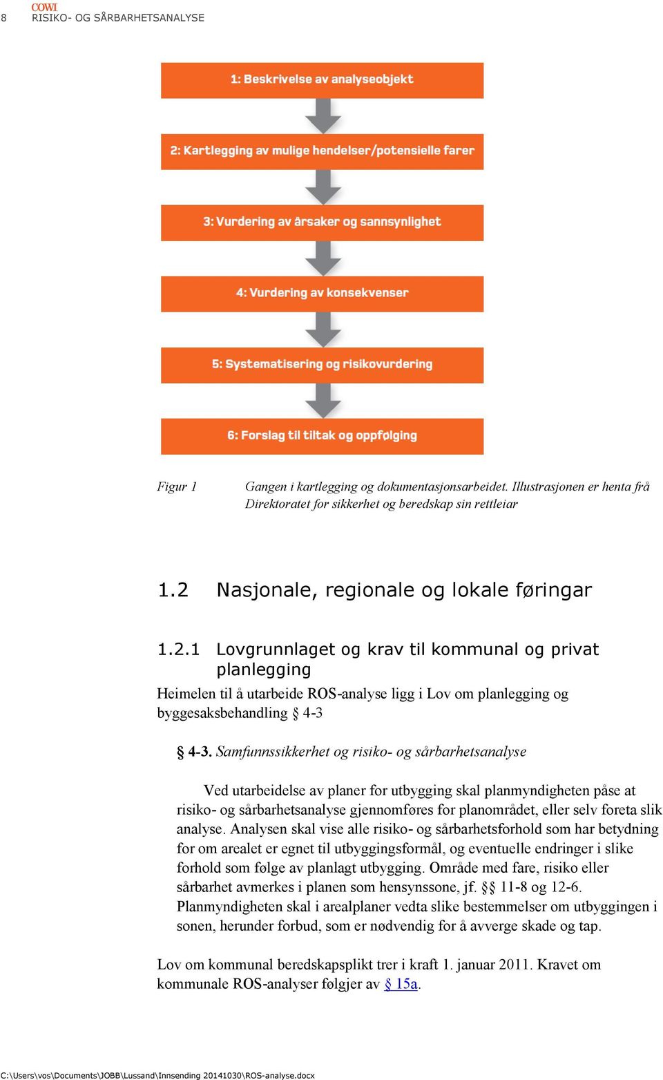 Samfunnssikkerhet og risiko- og sårbarhetsanalyse Ved utarbeidelse av planer for utbygging skal planmyndigheten påse at risiko- og sårbarhetsanalyse gjennomføres for planområdet, eller selv foreta