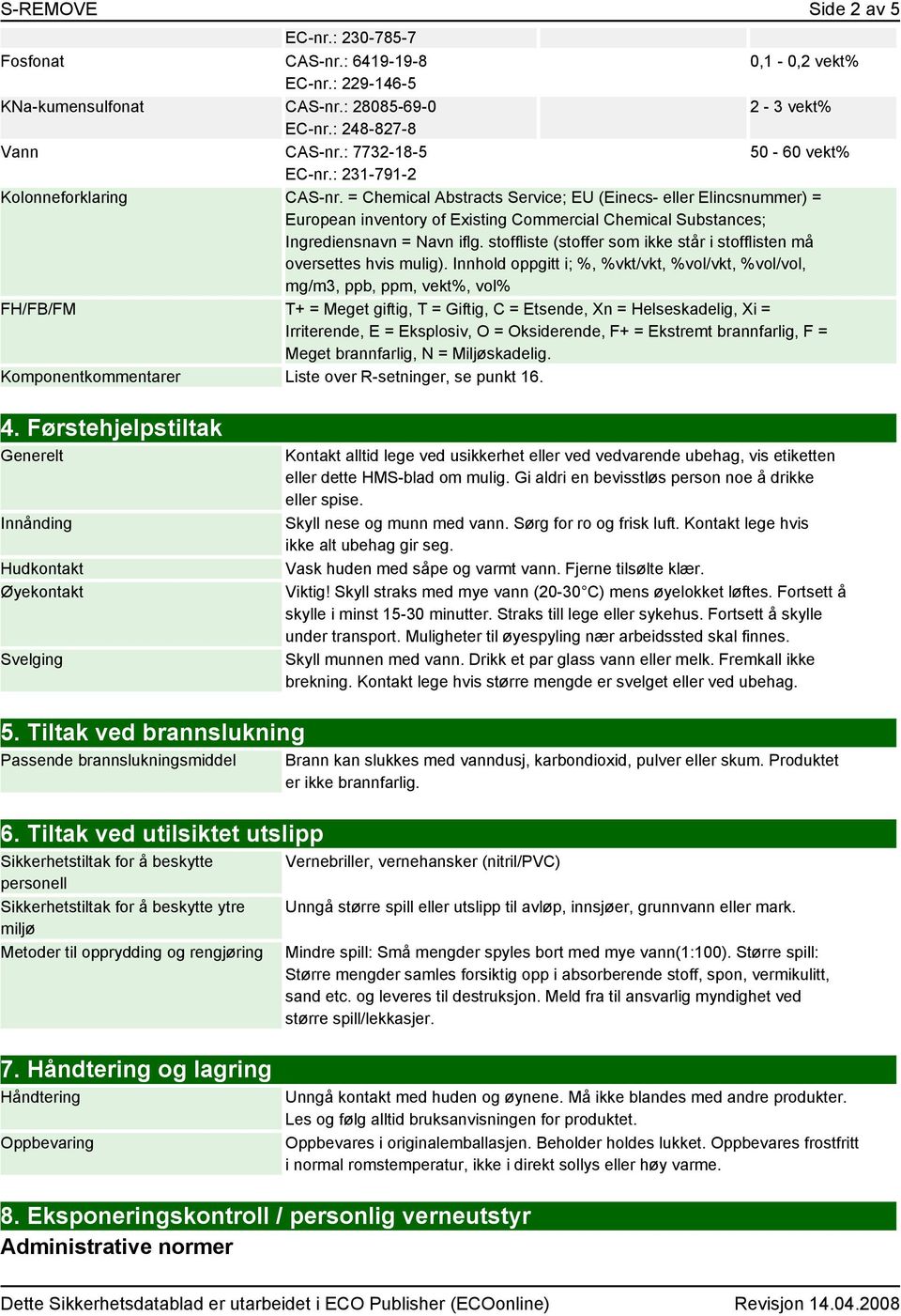 = Chemical Abstracts Service; EU (Einecs- eller Elincsnummer) = European inventory of Existing Commercial Chemical Substances; Ingrediensnavn = Navn iflg.