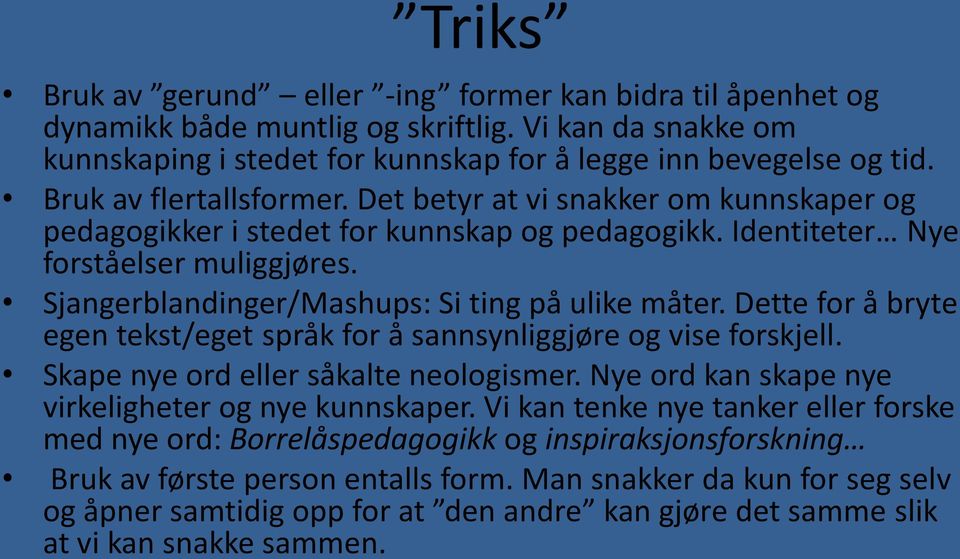 Sjangerblandinger/Mashups: Si ting på ulike måter. Dette for å bryte egen tekst/eget språk for å sannsynliggjøre og vise forskjell. Skape nye ord eller såkalte neologismer.