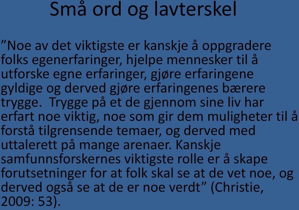 Trygge på et de gjennom sine liv har erfart noe viktig, noe som gir dem muligheter til å forstå tilgrensende temaer, og derved med