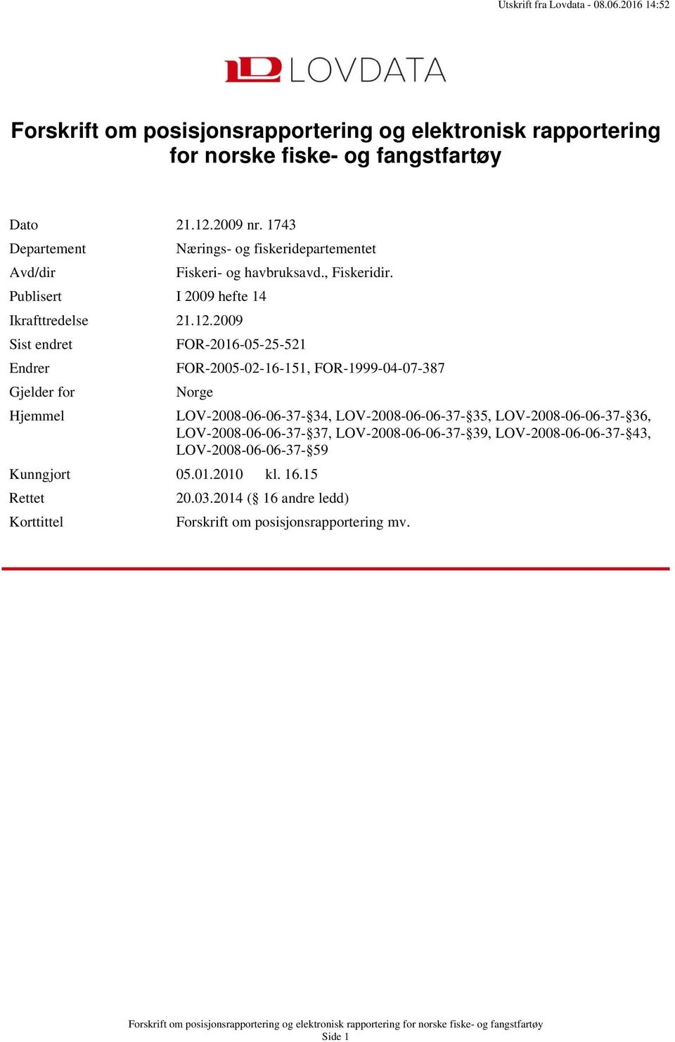 2009 Sist endret FOR-2016-05-25-521 Endrer FOR-2005-02-16-151, FOR-1999-04-07-387 Gjelder for Norge Hjemmel LOV-2008-06-06-37- 34, LOV-2008-06-06-37- 35,