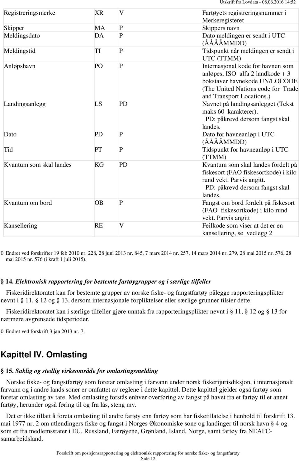 ) Landingsanlegg LS PD Navnet på landingsanlegget (Tekst maks 60 karakterer). PD: påkrevd dersom fangst skal landes.