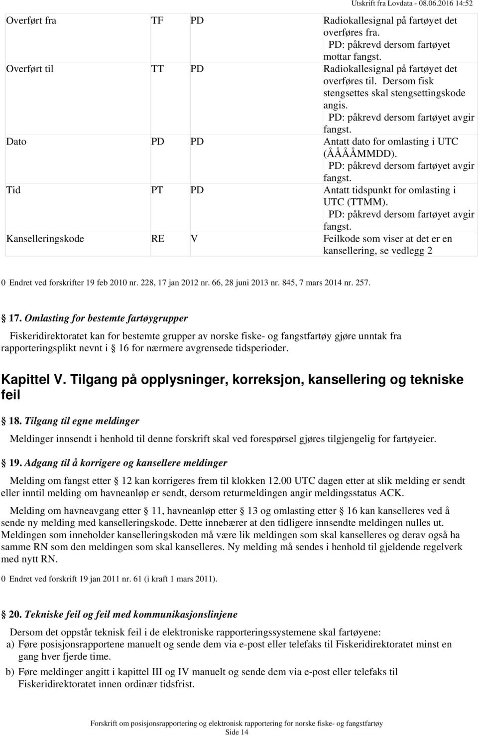 PD: påkrevd dersom fartøyet avgir fangst. Kanselleringskode RE V Feilkode som viser at det er en kansellering, se vedlegg 2 0 Endret ved forskrifter 19 feb 2010 nr. 228, 17 jan 2012 nr.