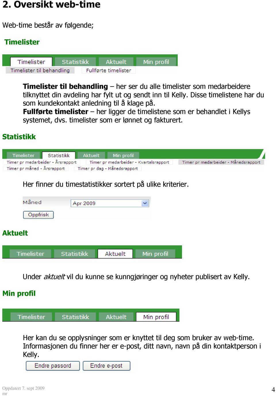 Fullførte timelister her ligger de timelistene som er behandlet i Kellys systemet, dvs. timelister som er lønnet og fakturert.