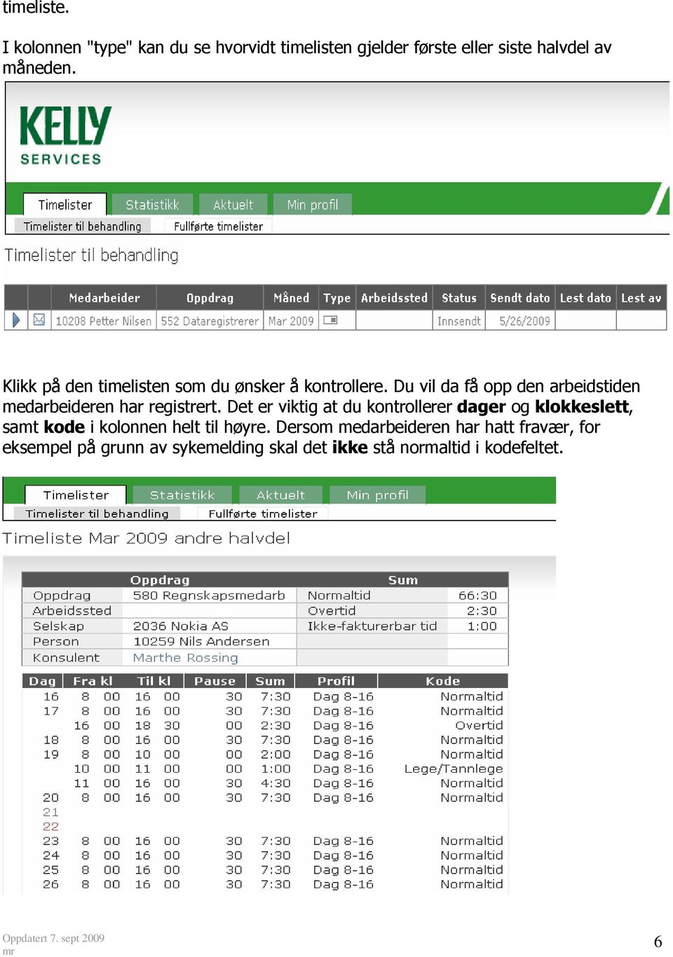 Du vil da få opp den arbeidstiden medarbeideren har registrert.