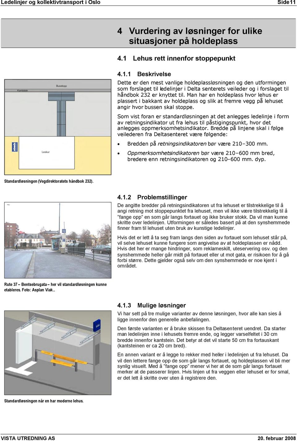 Som vist foran er standardløsningen at det anlegges ledelinje i form av retningsindikator ut fra lehus til påstigingspunkt, hvor det anlegges oppmerksomhetsindikator.