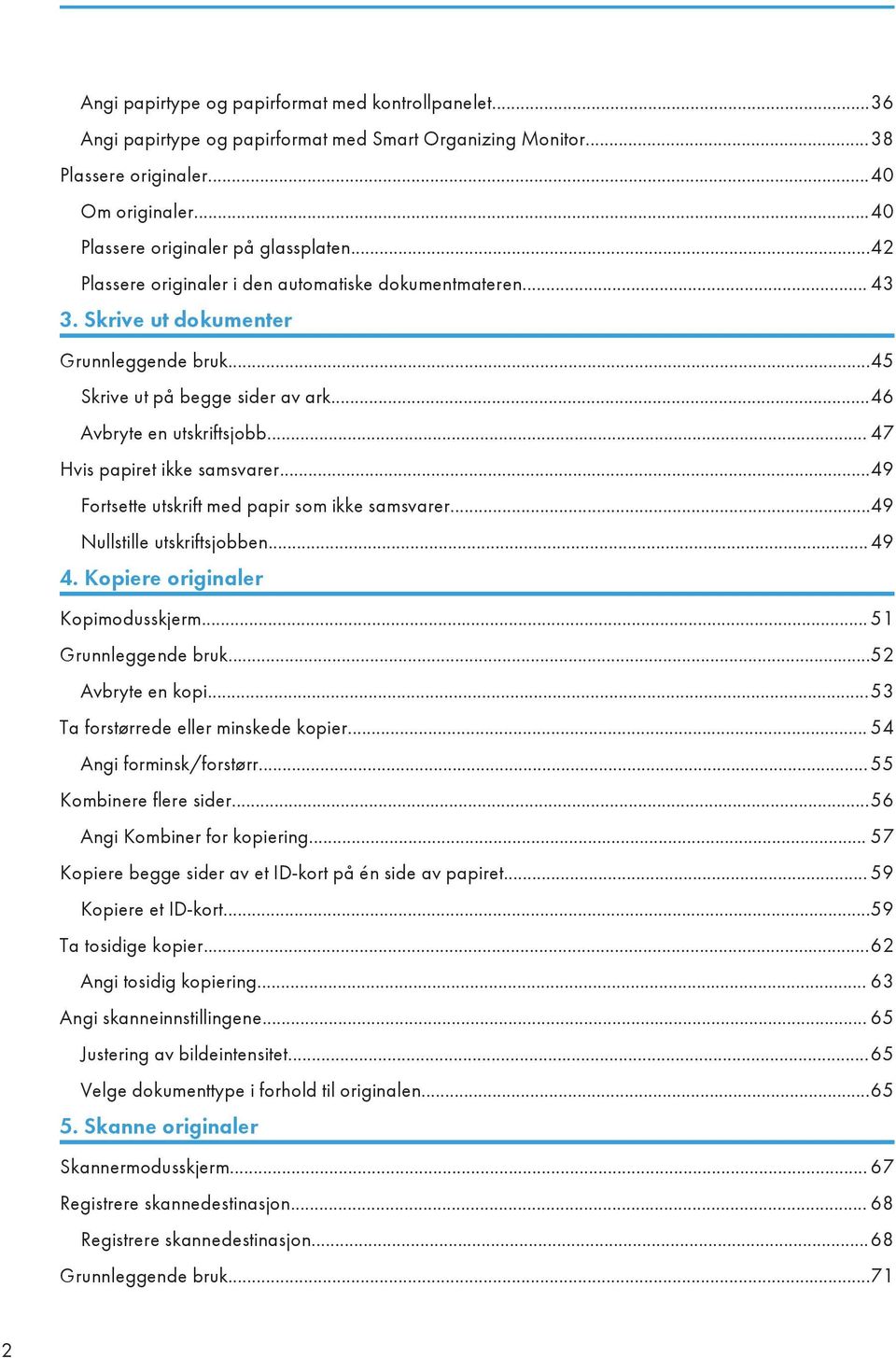 .. 47 Hvis papiret ikke samsvarer...49 Fortsette utskrift med papir som ikke samsvarer...49 Nullstille utskriftsjobben...49 4. Kopiere originaler Kopimodusskjerm... 51 Grunnleggende bruk.