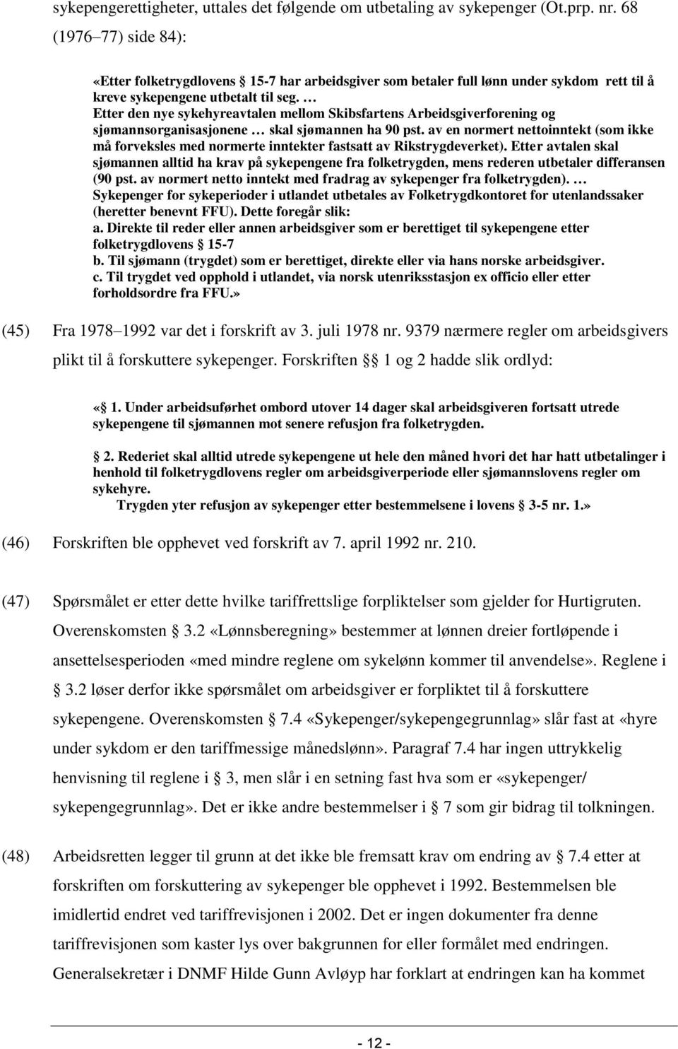 Etter den nye sykehyreavtalen mellom Skibsfartens Arbeidsgiverforening og sjømannsorganisasjonene skal sjømannen ha 90 pst.