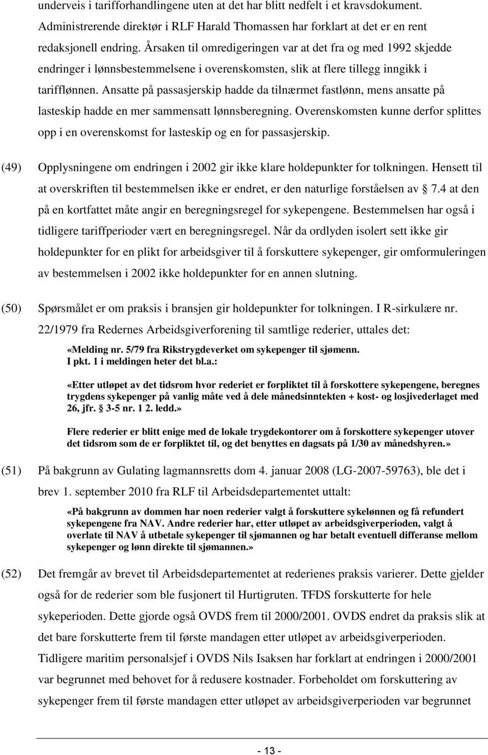 Ansatte på passasjerskip hadde da tilnærmet fastlønn, mens ansatte på lasteskip hadde en mer sammensatt lønnsberegning.