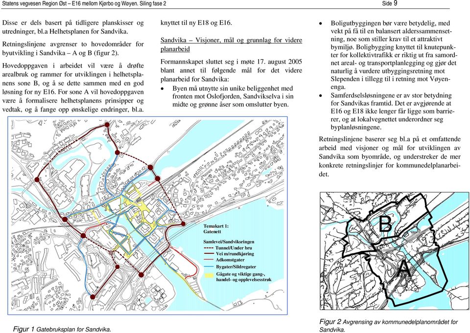 Hovedoppgaven i arbeidet vil være å drøfte arealbruk og rammer for utviklingen i helhetsplanens sone B, og å se dette sammen med en god løsning for ny E16.