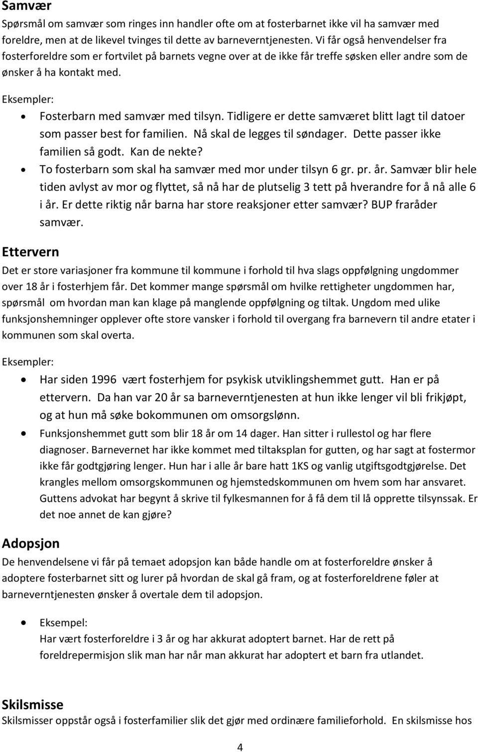 Tidligere er dette samværet blitt lagt til datoer som passer best for familien. Nå skal de legges til søndager. Dette passer ikke familien så godt. Kan de nekte?