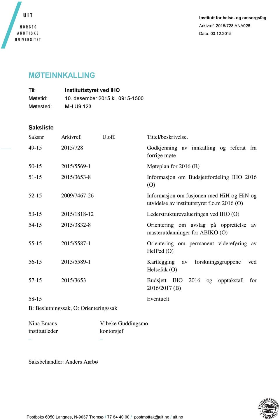 49-15 2015/728 Godkjenning av innkalling og referat fra forrige møte 50-15 2015/5569-1 Møteplan for 2016 (B) 51-15 2015/3653-8 Informasjon om Budsjettfordeling IHO 2016 (O) 52-15 2009/7467-26