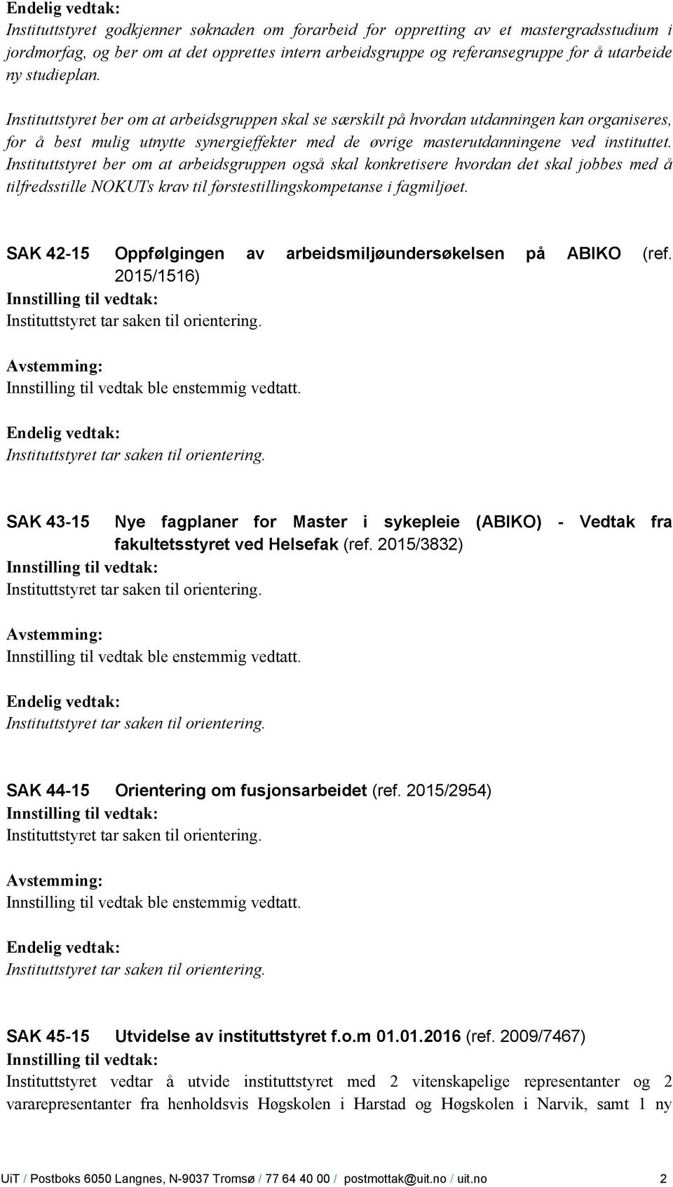 Instituttstyret ber om at arbeidsgruppen skal se særskilt på hvordan utdanningen kan organiseres, for å best mulig utnytte synergieffekter med de øvrige masterutdanningene ved instituttet.