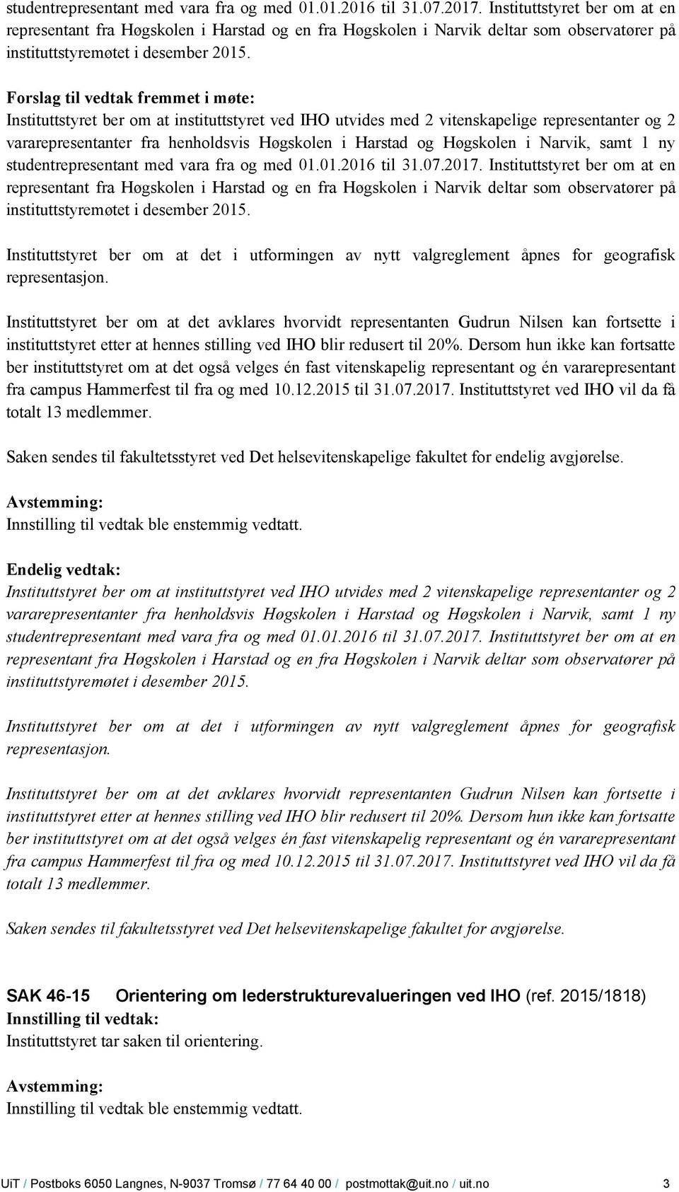 Forslag til vedtak fremmet i møte: Instituttstyret ber om at instituttstyret ved IHO utvides med 2 vitenskapelige representanter og 2 vararepresentanter fra henholdsvis Høgskolen i Harstad og