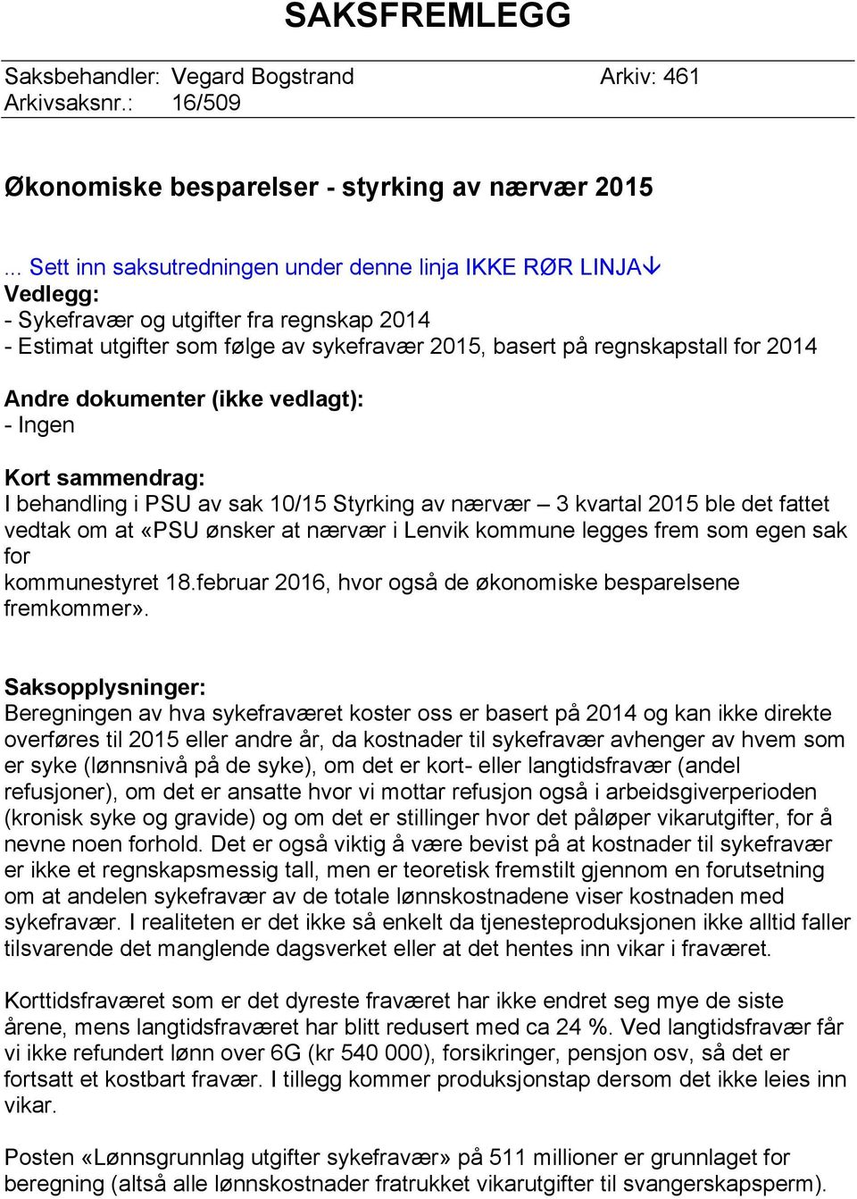 Andre dokumenter (ikke vedlagt): - Ingen Kort sammendrag: I behandling i PSU av sak 10/15 Styrking av nærvær 3 kvartal 2015 ble det fattet vedtak om at «PSU ønsker at nærvær i Lenvik kommune legges