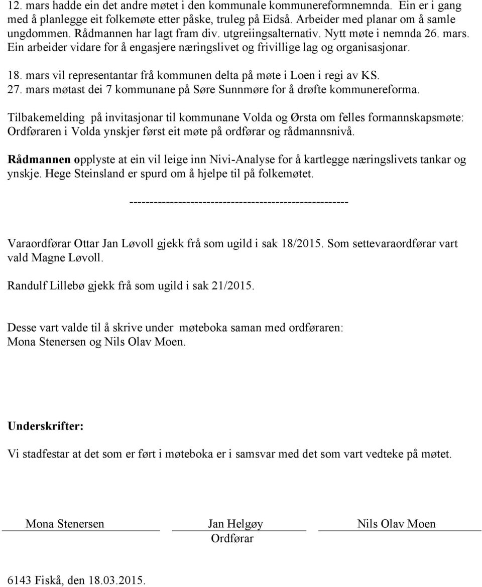 mars vil representantar frå kommunen delta på møte i Loen i regi av KS. 27. mars møtast dei 7 kommunane på Søre Sunnmøre for å drøfte kommunereforma.