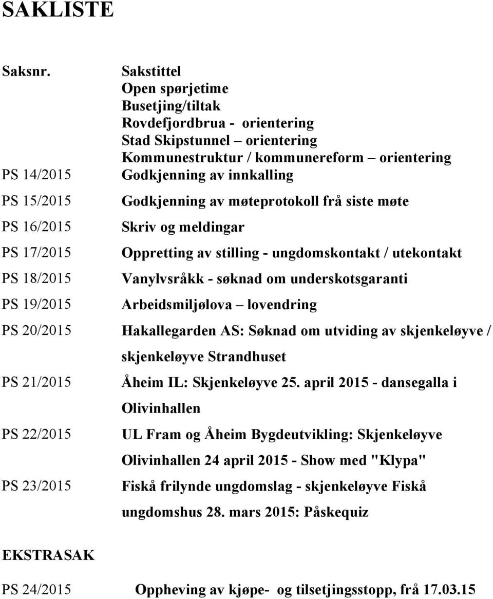 orientering Godkjenning av innkalling Godkjenning av møteprotokoll frå siste møte Skriv og meldingar Oppretting av stilling - ungdomskontakt / utekontakt Vanylvsråkk - søknad om underskotsgaranti