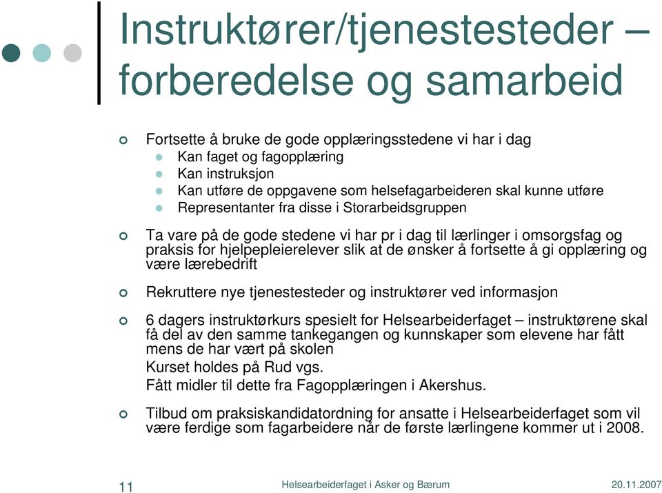 gi opplæring og være lærebedrift Rekruttere nye tjenestesteder og instruktører ved informasjon 6 dagers instruktørkurs spesielt for Helsearbeiderfaget instruktørene skal få del av den samme