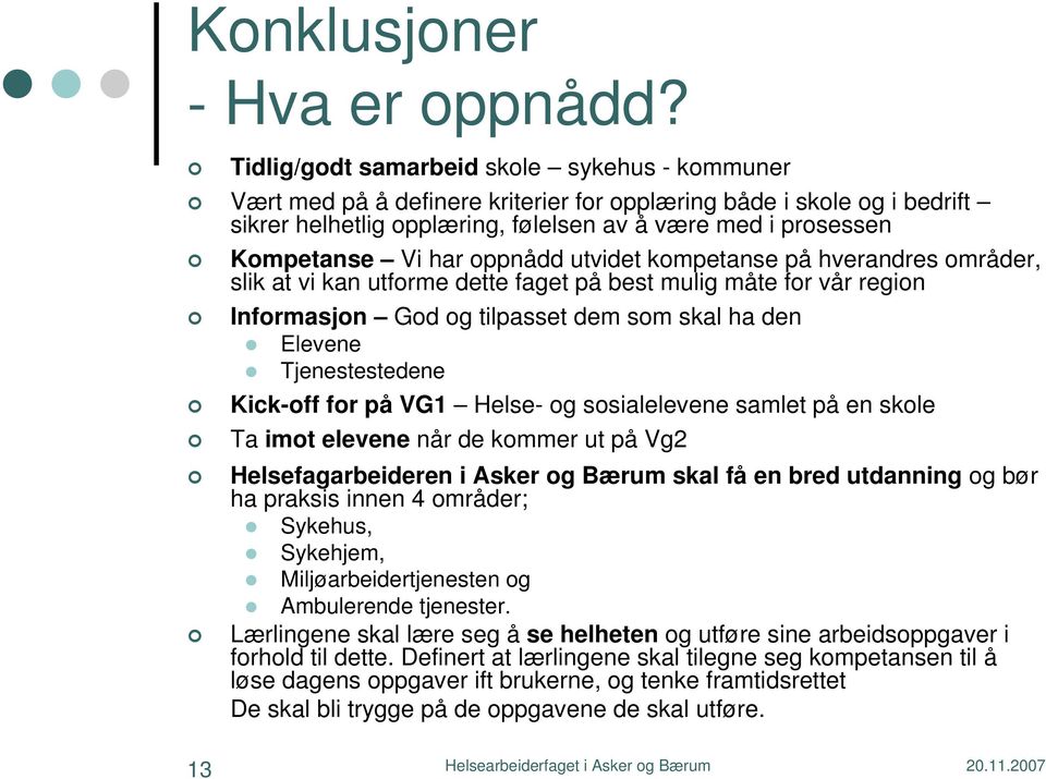 har oppnådd utvidet kompetanse på hverandres områder, slik at vi kan utforme dette faget på best mulig måte for vår region Informasjon God og tilpasset dem som skal ha den Elevene Tjenestestedene