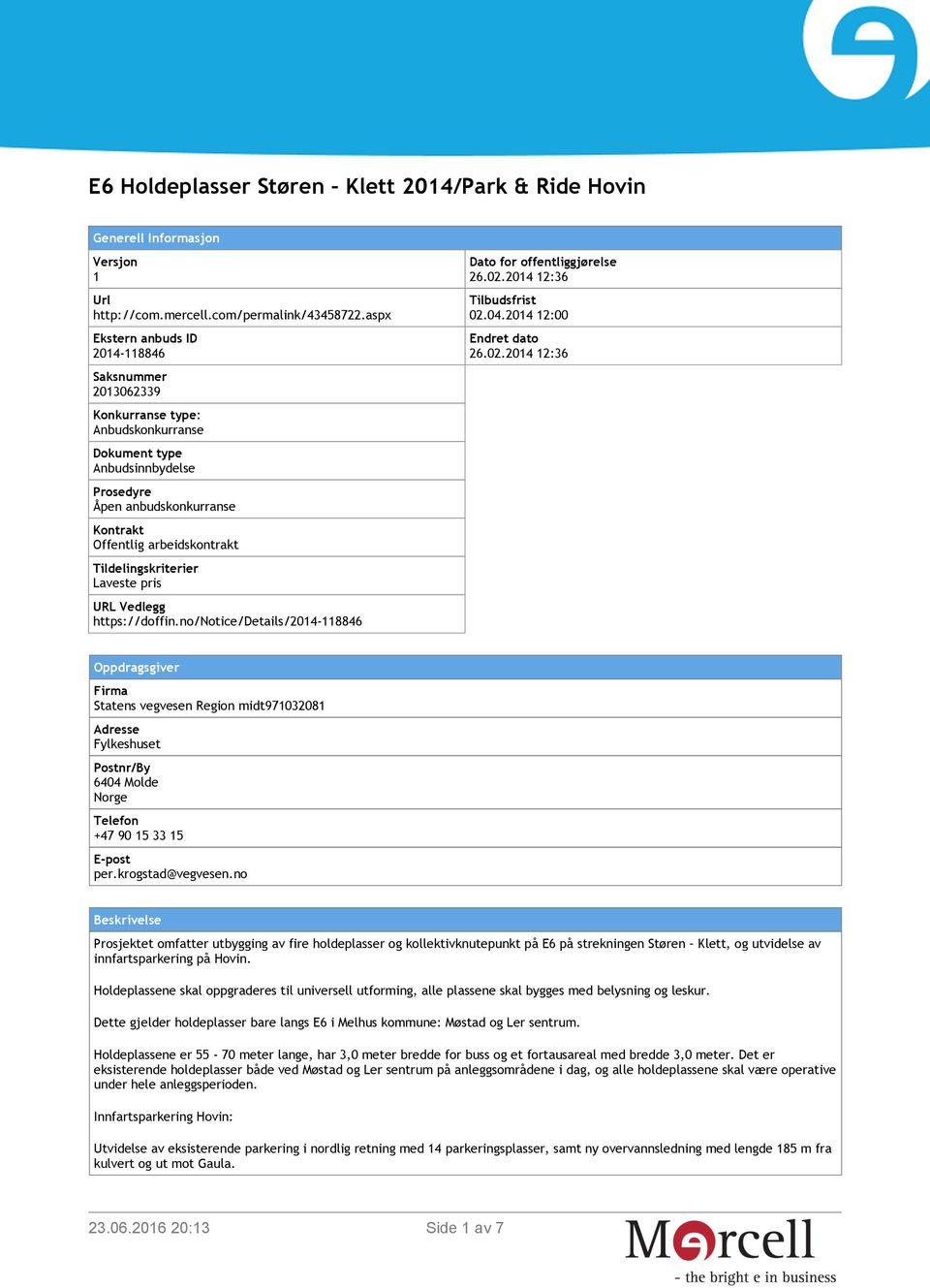 Tildelingskriterier Laveste pris URL Vedlegg https://doffin.no/notice/details/2014-118846 Dato for offentliggjørelse 26.02.