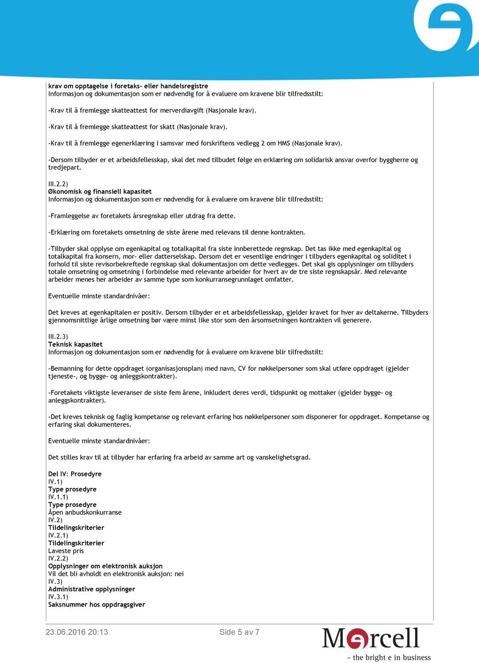 -Dersom tilbyder er et arbeidsfellesskap, skal det med tilbudet følge en erklæring om solidarisk ansvar overfor byggherre og tredjepart. III.2.