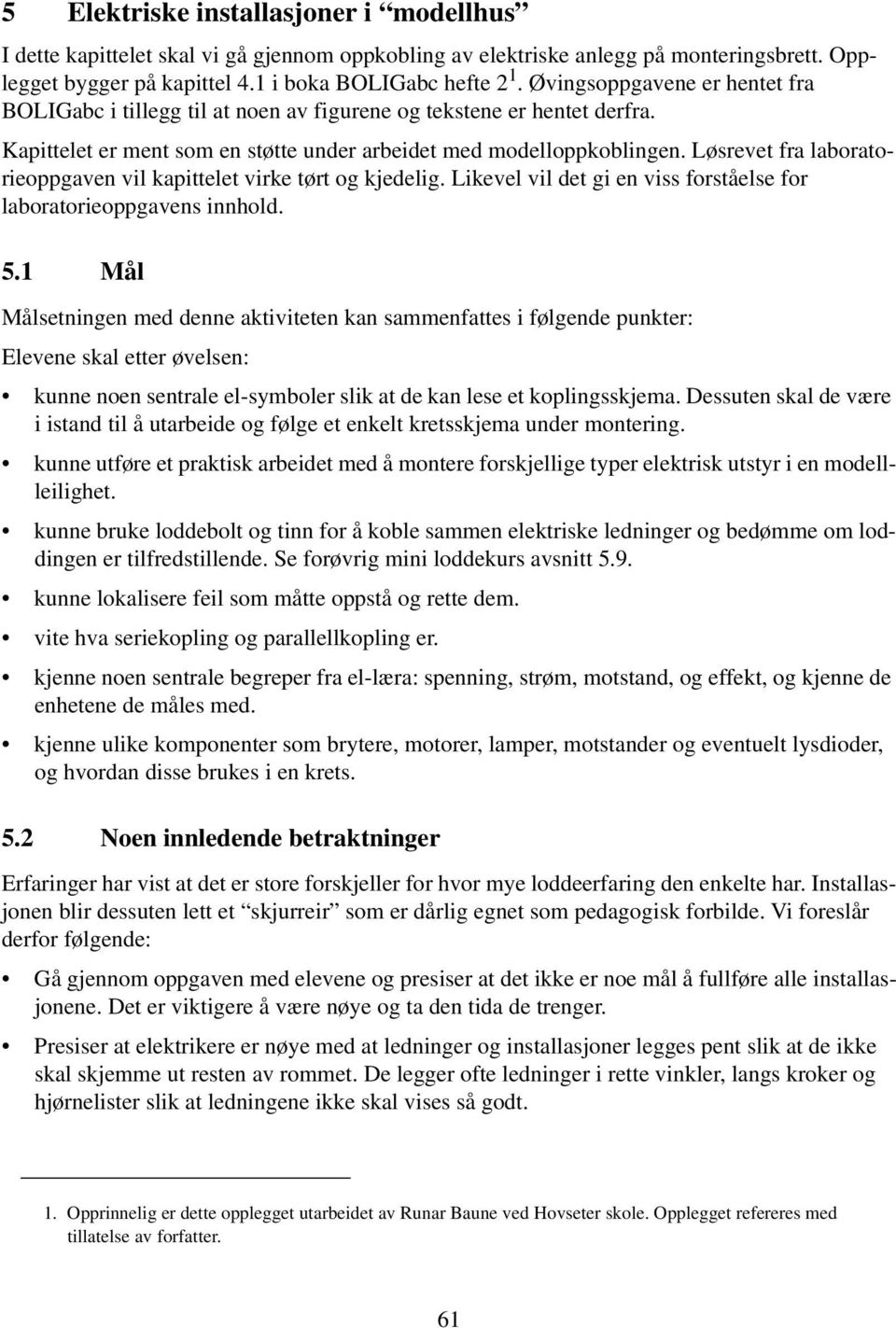 Løsrevet fra laboratorieoppgaven vil kapittelet virke tørt og kjedelig. Likevel vil det gi en viss forståelse for laboratorieoppgavens innhold. 5.