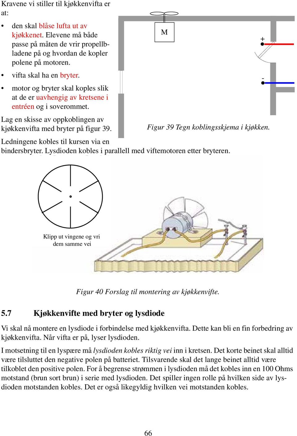 Figur 39 Tegn koblingsskjema i kjøkken. Ledningene kobles til kursen via en bindersbryter. Lysdioden kobles i parallell med viftemotoren etter bryteren.