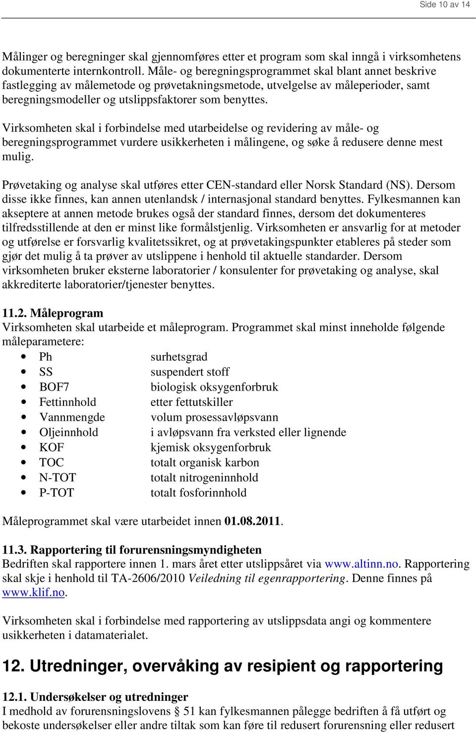 Virksomheten skal i forbindelse med utarbeidelse og revidering av måle- og beregningsprogrammet vurdere usikkerheten i målingene, og søke å redusere denne mest mulig.