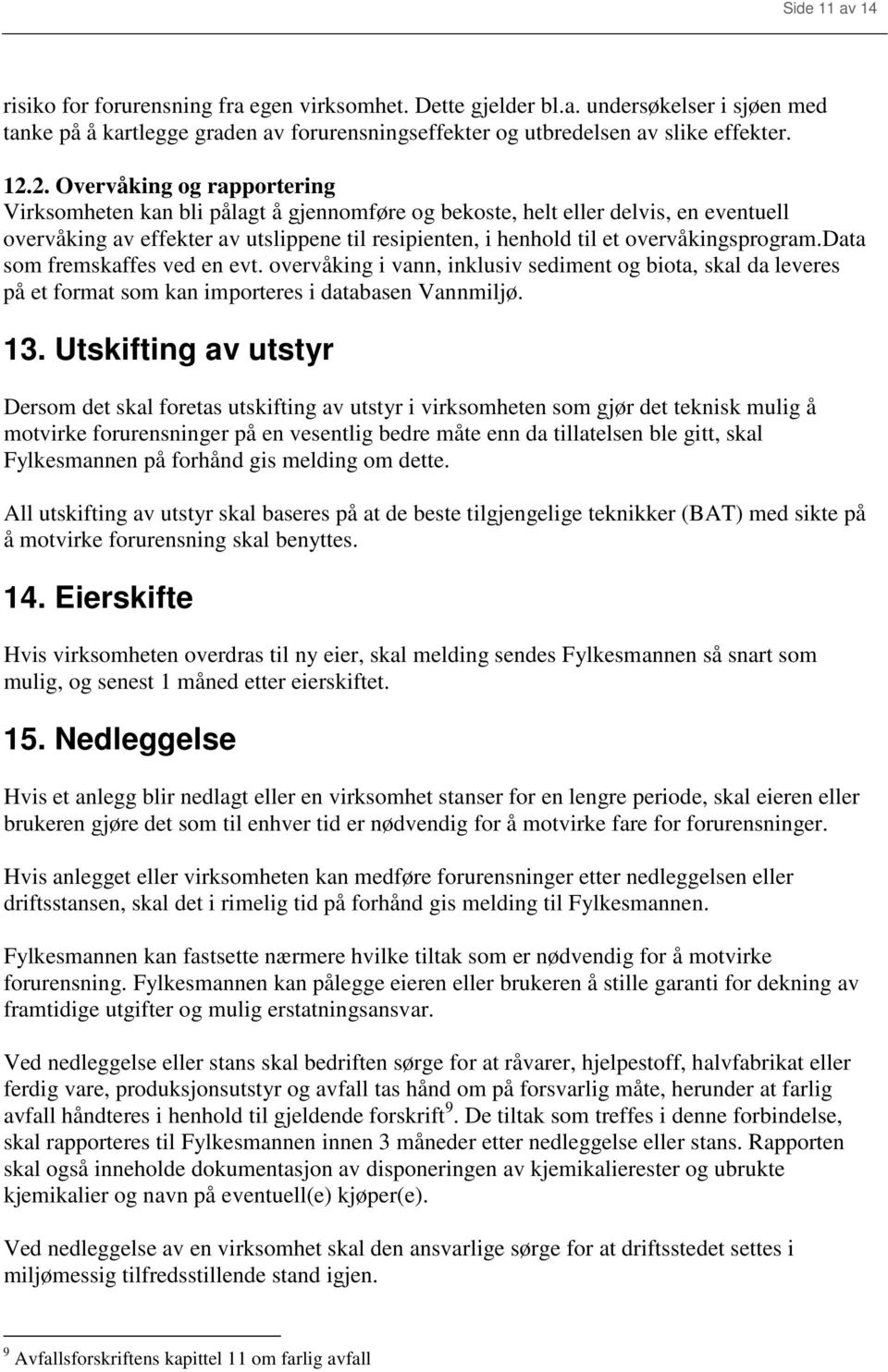 overvåkingsprogram.data som fremskaffes ved en evt. overvåking i vann, inklusiv sediment og biota, skal da leveres på et format som kan importeres i databasen Vannmiljø. 13.