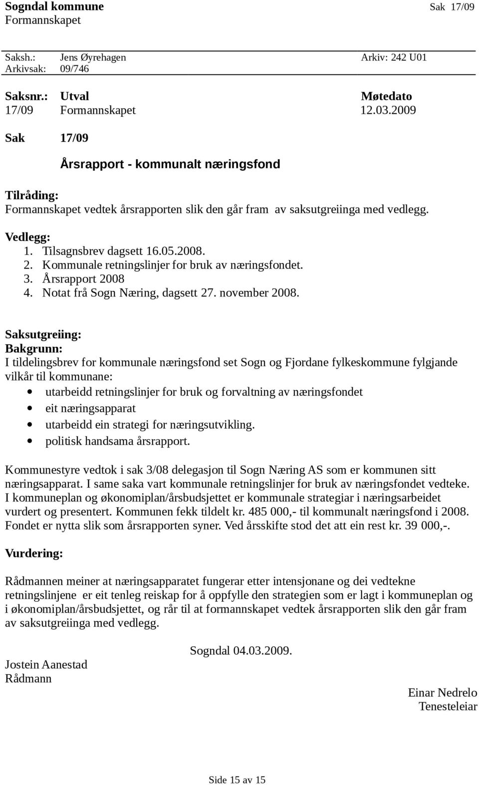 Kommunale retningslinjer for bruk av næringsfondet. 3. Årsrapport 2008 4. Notat frå Sogn Næring, dagsett 27. november 2008.