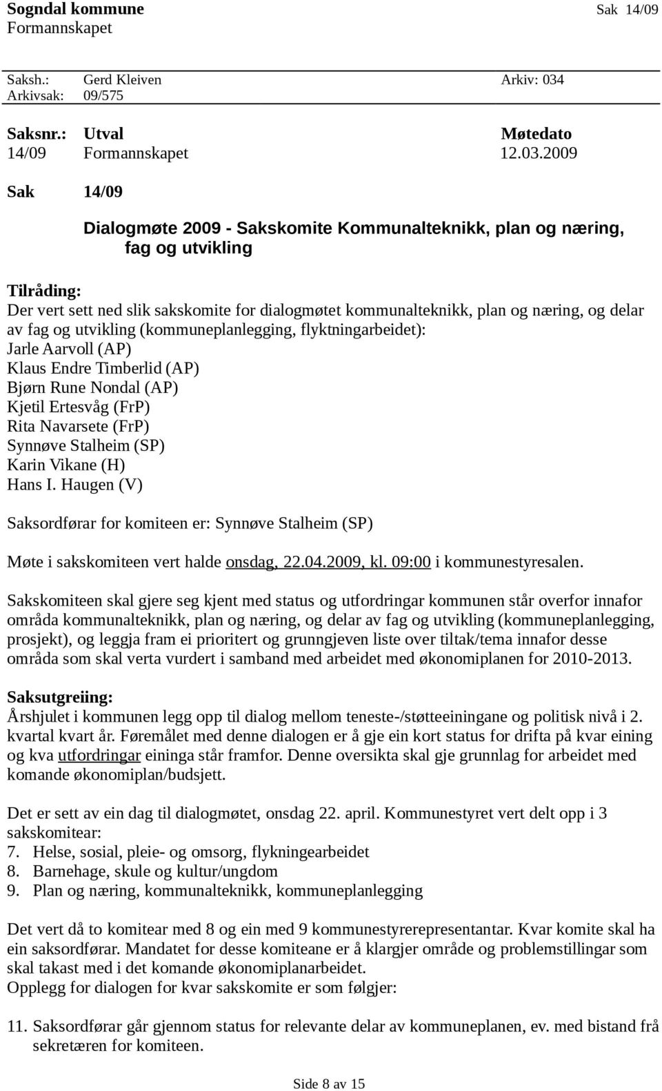 2009 Sak 14/09 Dialogmøte 2009 - Sakskomite Kommunalteknikk, plan og næring, fag og utvikling Tilråding: Der vert sett ned slik sakskomite for dialogmøtet kommunalteknikk, plan og næring, og delar av