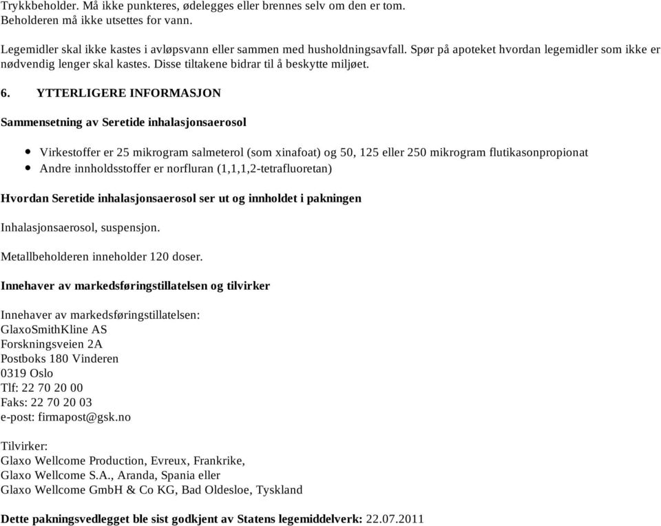 YTTERLIGERE INFORMASJON Sammensetning av Seretide inhalasjonsaerosol Virkestoffer er 25 mikrogram salmeterol (som xinafoat) og 50, 125 eller 250 mikrogram flutikasonpropionat Andre innholdsstoffer er