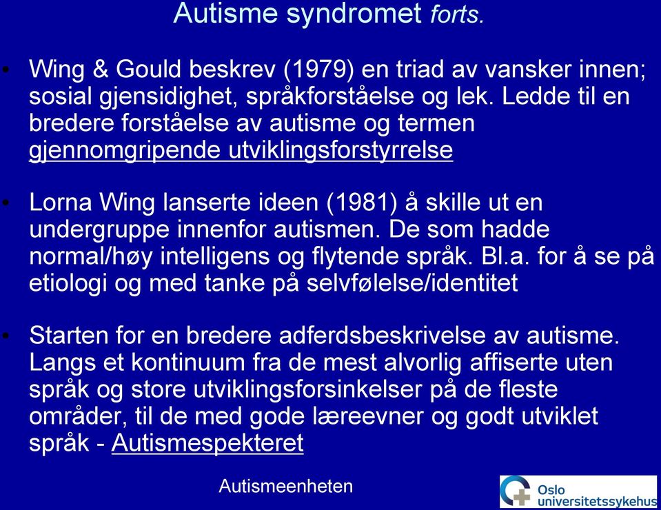 autismen. De som hadde normal/høy intelligens og flytende språk. Bl.a. for å se på etiologi og med tanke på selvfølelse/identitet Starten for en bredere adferdsbeskrivelse av autisme.