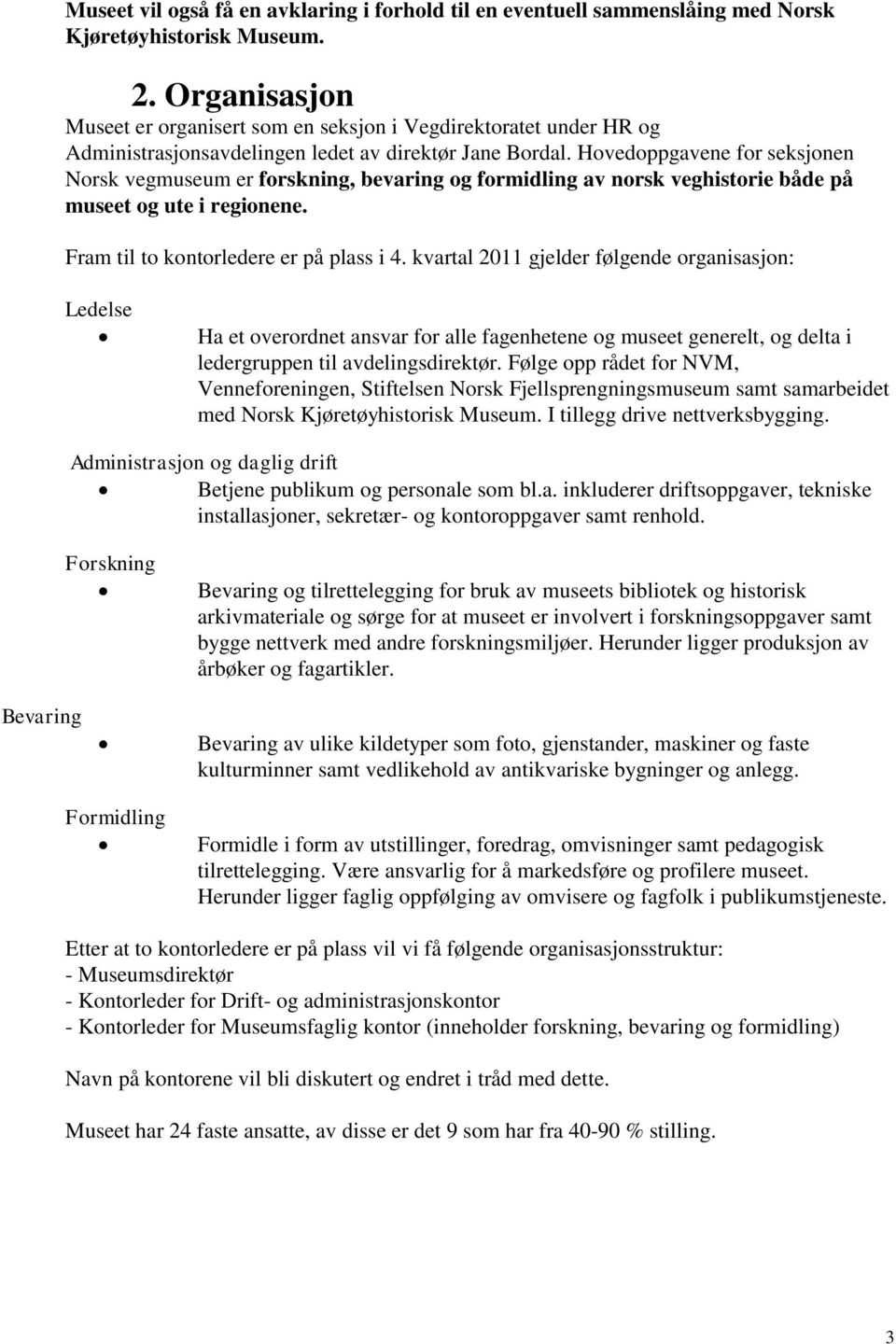 Hovedoppgavene for seksjonen Norsk vegmuseum er forskning, bevaring og formidling av norsk veghistorie både på museet og ute i regionene. Fram til to kontorledere er på plass i 4.