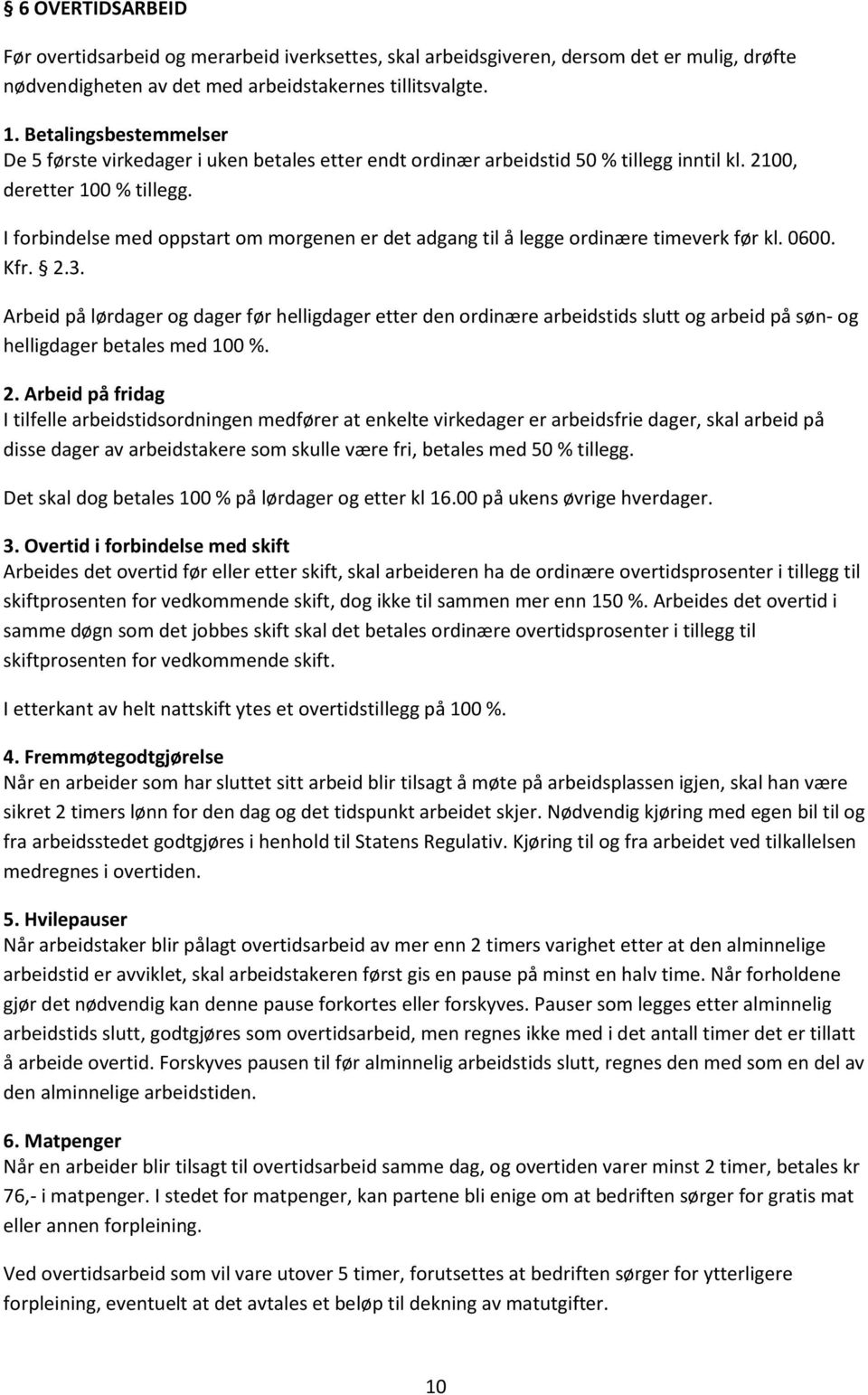 I forbindelse med oppstart om morgenen er det adgang til å legge ordinære timeverk før kl. 0600. Kfr. 2.3.