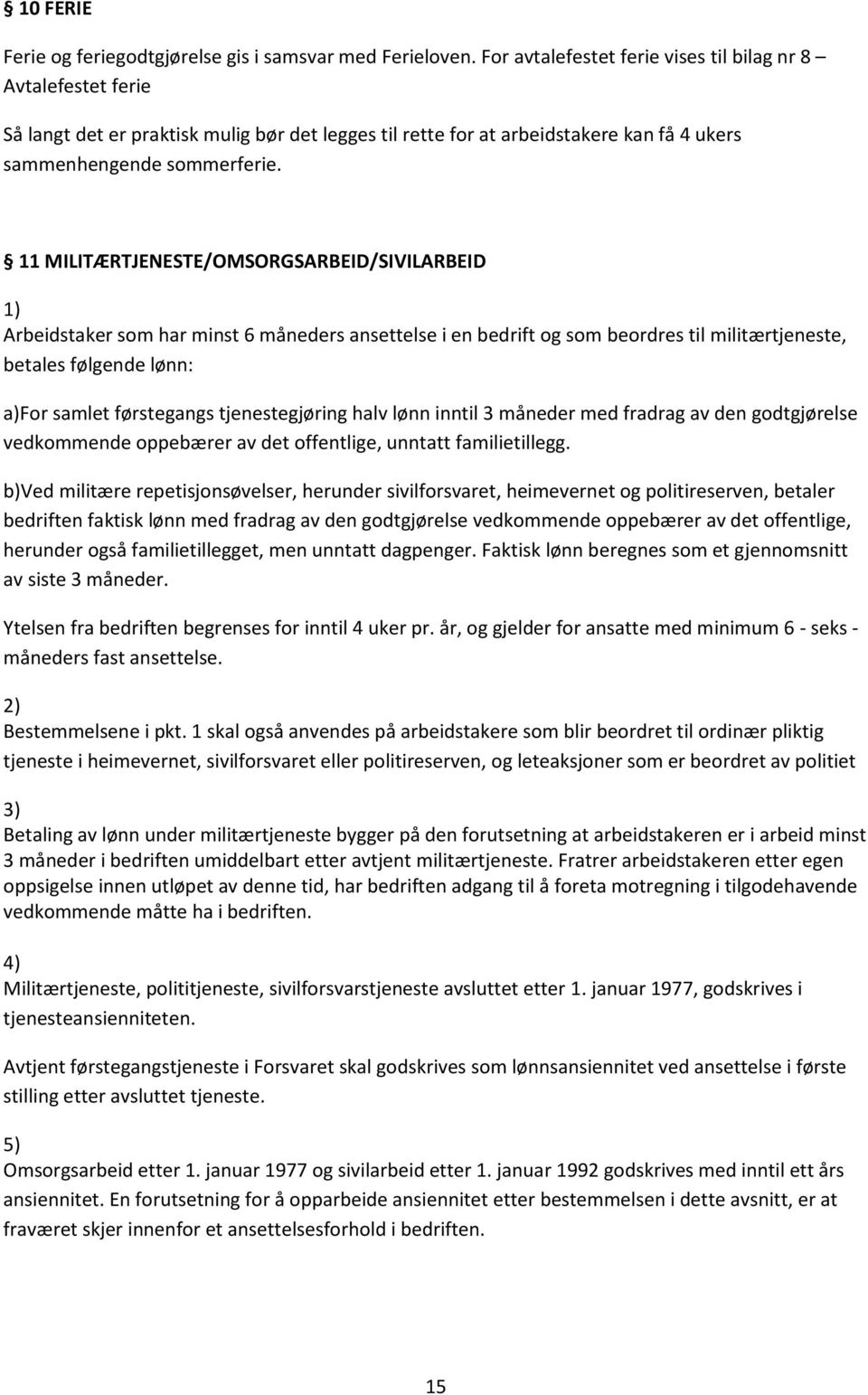 11 MILITÆRTJENESTE/OMSORGSARBEID/SIVILARBEID 1) Arbeidstaker som har minst 6 måneders ansettelse i en bedrift og som beordres til militærtjeneste, betales følgende lønn: a)for samlet førstegangs