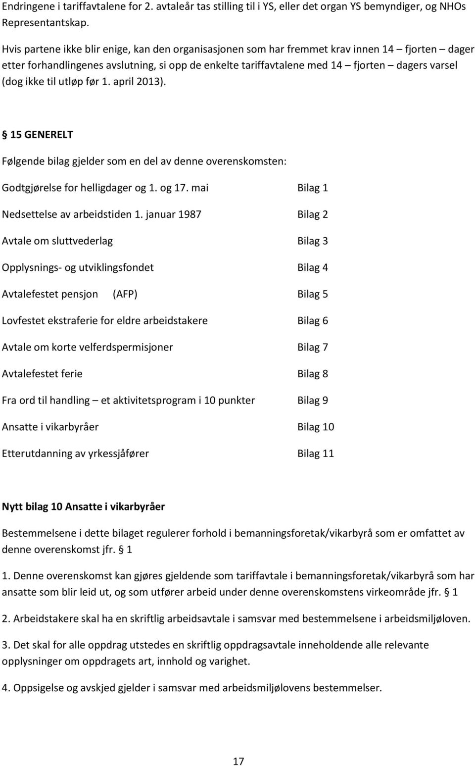 ikke til utløp før 1. april 2013). 15 GENERELT Følgende bilag gjelder som en del av denne overenskomsten: Godtgjørelse for helligdager og 1. og 17. mai Bilag 1 Nedsettelse av arbeidstiden 1.