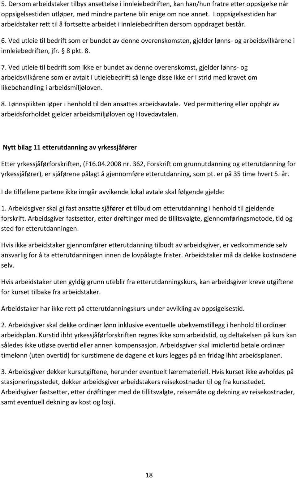 Ved utleie til bedrift som er bundet av denne overenskomsten, gjelder lønns- og arbeidsvilkårene i innleiebedriften, jfr. 8 pkt. 8. 7.