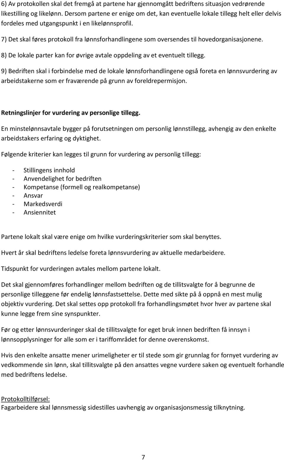 7) Det skal føres protokoll fra lønnsforhandlingene som oversendes til hovedorganisasjonene. 8) De lokale parter kan for øvrige avtale oppdeling av et eventuelt tillegg.