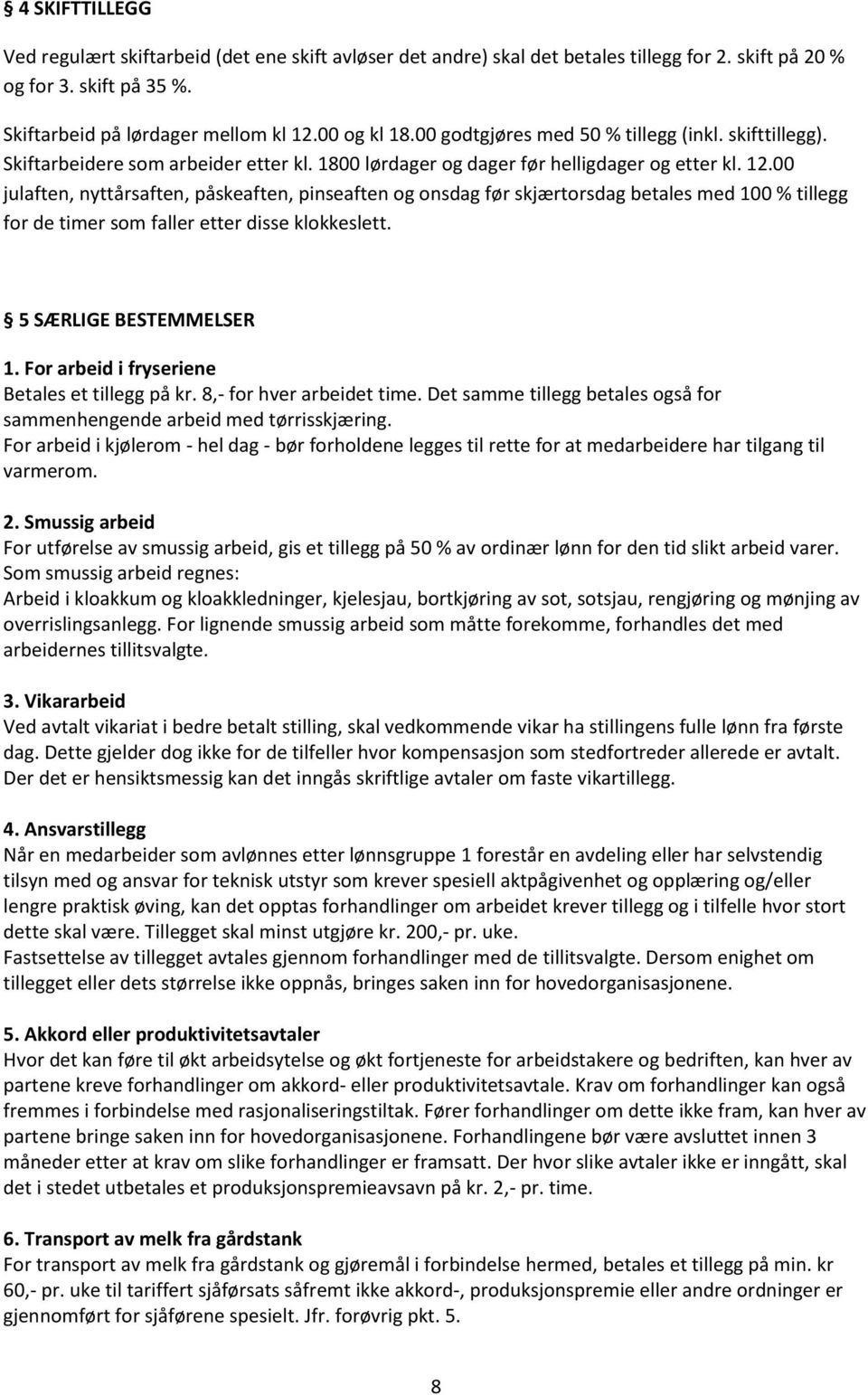 00 julaften, nyttårsaften, påskeaften, pinseaften og onsdag før skjærtorsdag betales med 100 % tillegg for de timer som faller etter disse klokkeslett. 5 SÆRLIGE BESTEMMELSER 1.