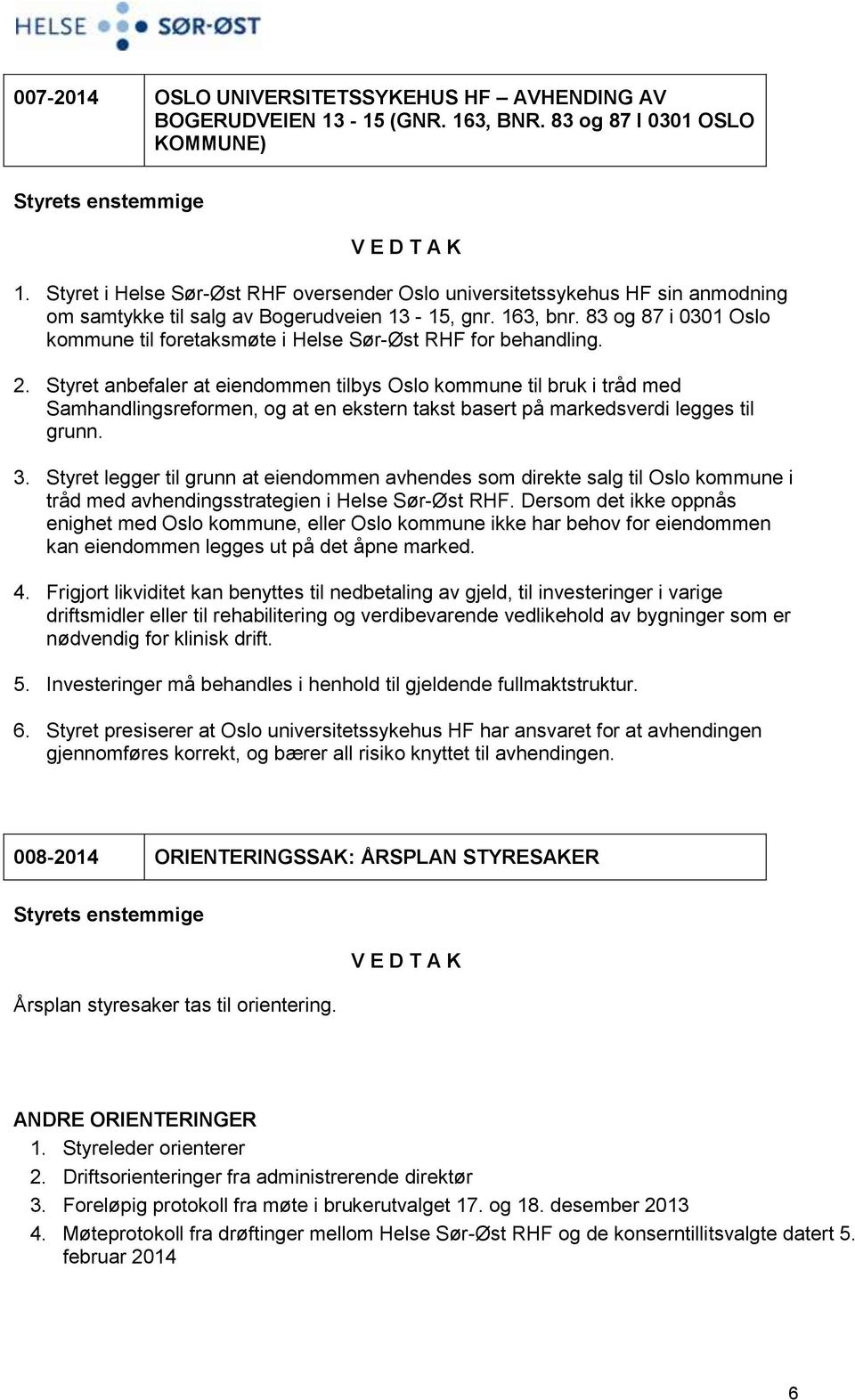 83 og 87 i 0301 Oslo kommune til foretaksmøte i Helse Sør-Øst RHF for behandling. 2.