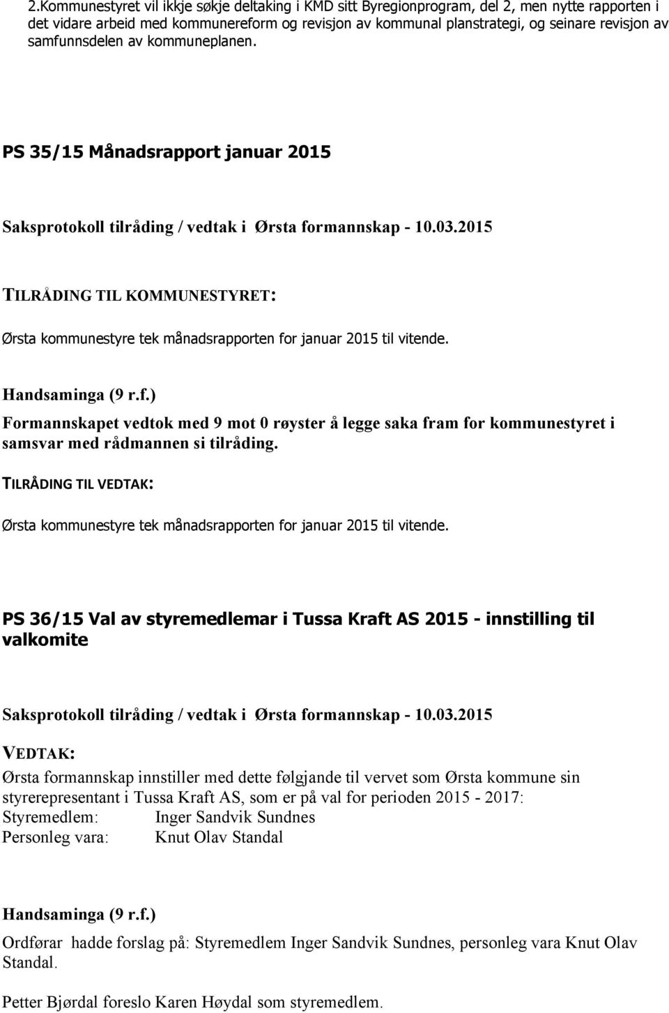 Formannskapet vedtok med 9 mot 0 røyster å legge saka fram for kommunestyret i samsvar med rådmannen si tilråding. Ørsta kommunestyre tek månadsrapporten for januar 2015 til vitende.